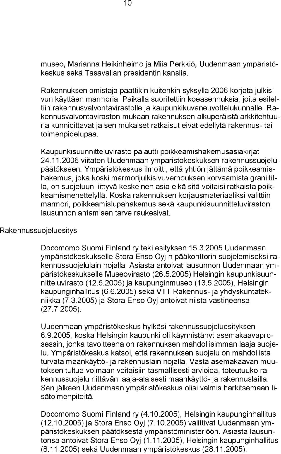 Paikalla suoritettiin koeasennuksia, joita esiteltiin rakennusvalvontavirastolle ja kaupunkikuvaneuvottelukunnalle.