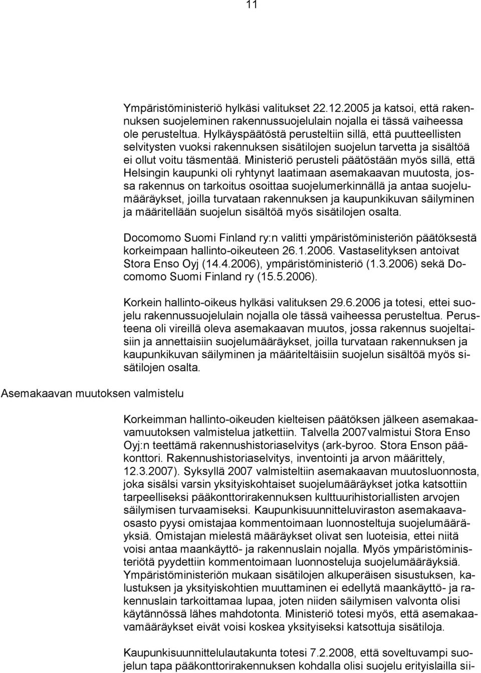 Ministeriö perusteli päätöstään myös sillä, että Helsingin kaupunki oli ryhtynyt laatimaan asemakaavan muutosta, jossa rakennus on tarkoitus osoittaa suojelumerkinnällä ja antaa suojelumääräykset,