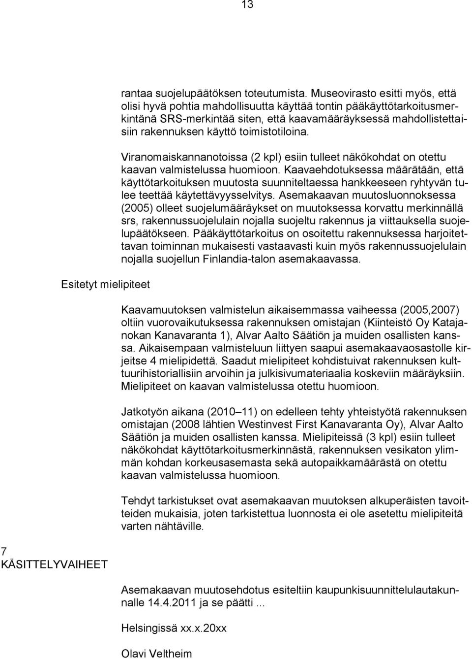 toimistotiloina. Viranomaiskannanotoissa (2 kpl) esiin tulleet näkökohdat on otettu kaavan valmistelussa huomioon.