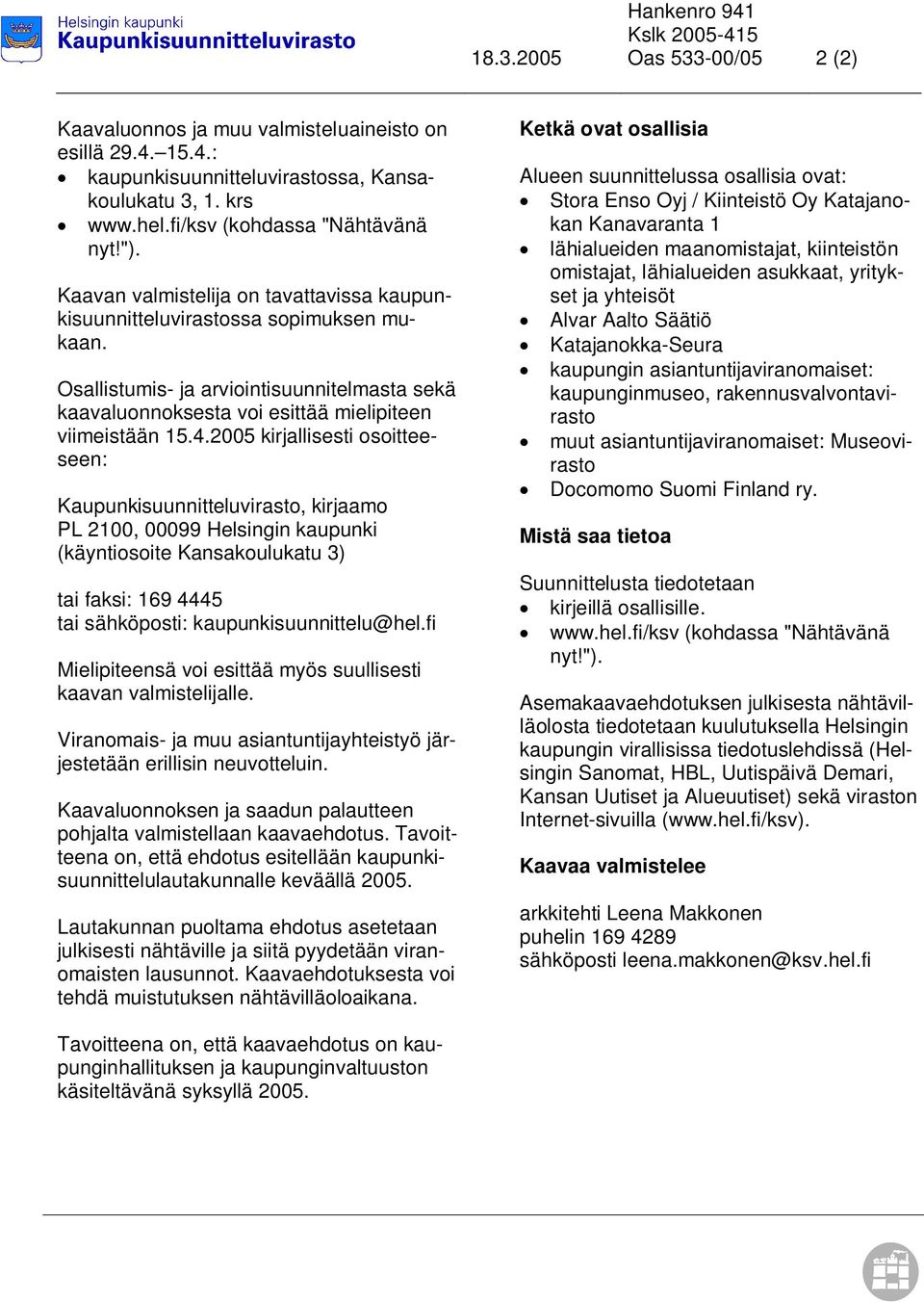 Osallistumis- ja arviointisuunnitelmasta sekä kaavaluonnoksesta voi esittää mielipiteen viimeistään 5.4.