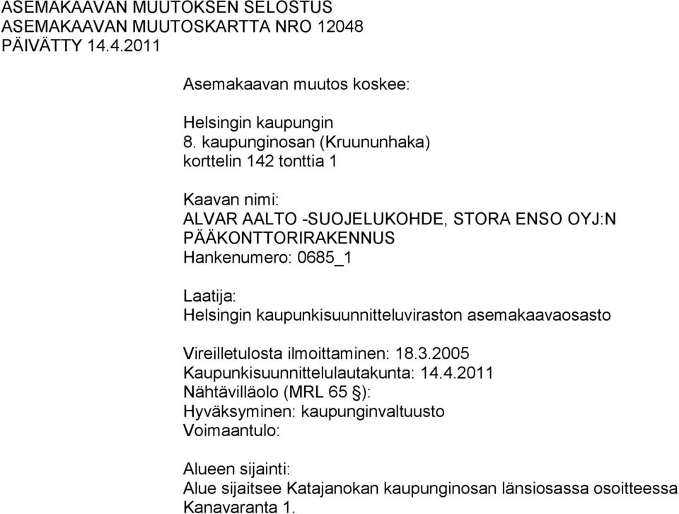 Laatija: Helsingin kaupunkisuunnitteluviraston asemakaavaosasto Vireilletulosta ilmoittaminen: 8.3.2005 Kaupunkisuunnittelulautakunta: 4.