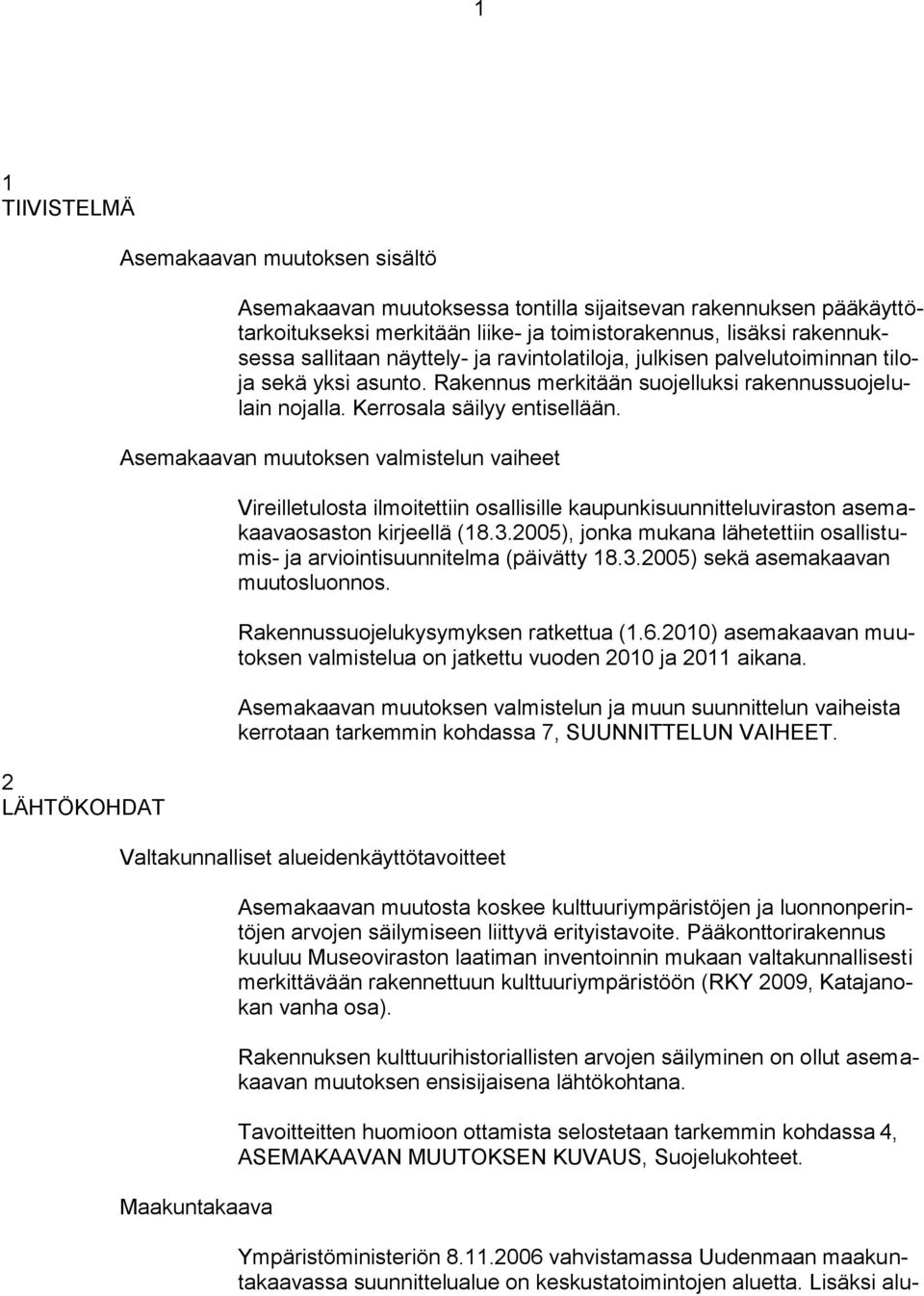 Asemakaavan muutoksen valmistelun vaiheet Vireilletulosta ilmoitettiin osallisille kaupunkisuunnitteluviraston asemakaavaosaston kirjeellä (8.3.