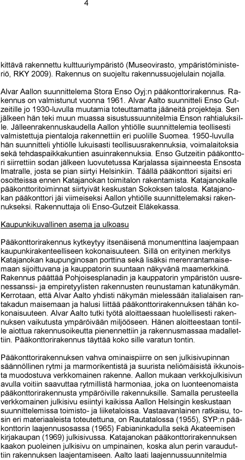 Sen jälkeen hän teki muun muassa sisustussuunnitelmia Enson rahtialuksille.