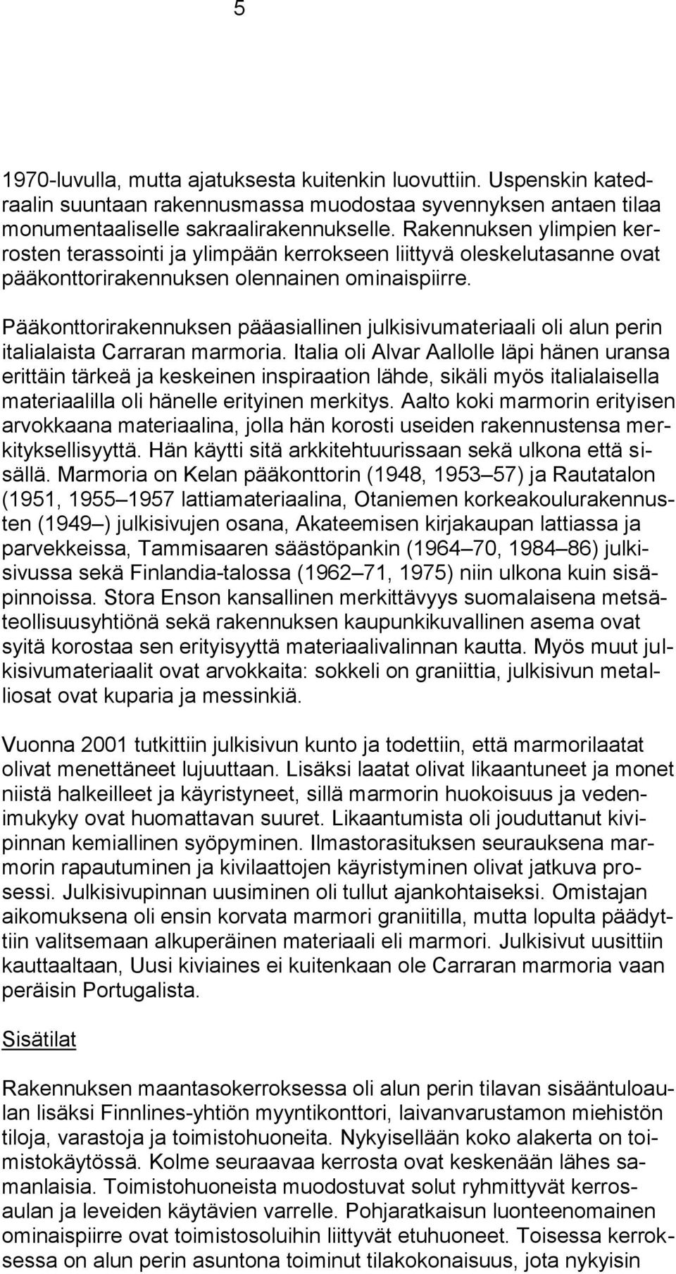 Pääkonttorirakennuksen pääasiallinen julkisivumateriaali oli alun perin italialaista Carraran marmoria.