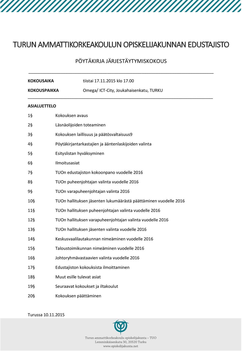 ääntenlaskijoiden valinta 5 Esityslistan hyväksyminen 6 Ilmoitusasiat 7 TUOn edustajiston kokoonpano vuodelle 2016 8 TUOn puheenjohtajan valinta vuodelle 2016 9 TUOn varapuheenjohtajan valinta 2016