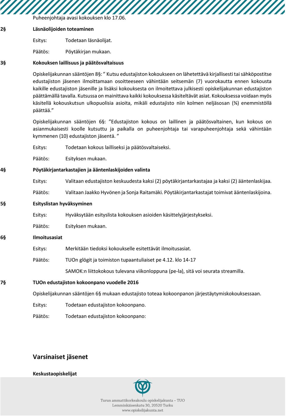 vähintään seitsemän (7) vuorokautta ennen kokousta kaikille edustajiston jäsenille ja lisäksi kokouksesta on ilmoitettava julkisesti opiskelijakunnan edustajiston päättämällä tavalla.