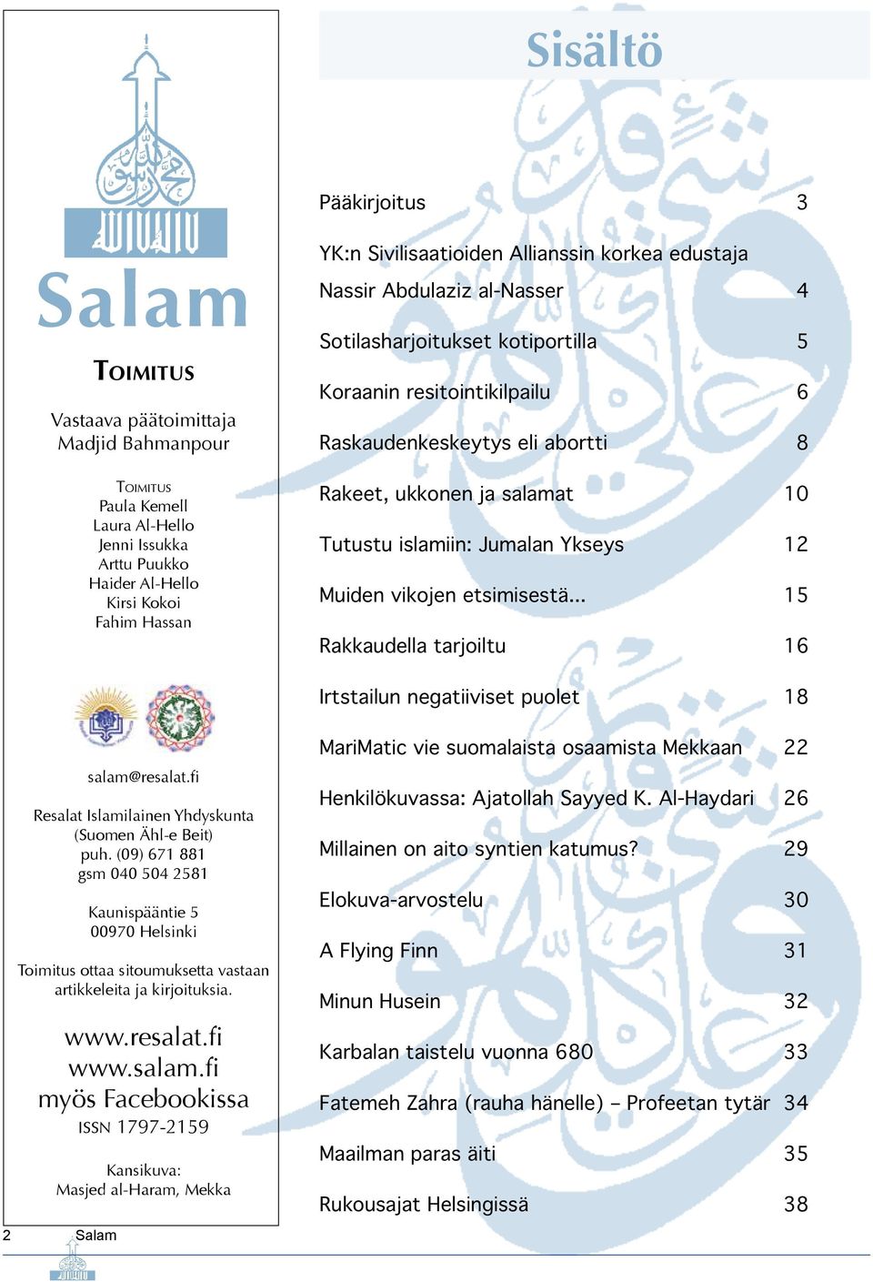 10 Tutustu islamiin: Jumalan Ykseys 12 Muiden vikojen etsimisestä... 15 Rakkaudella tarjoiltu 16 Irtstailun negatiiviset puolet 18 2 Salam salam@resalat.