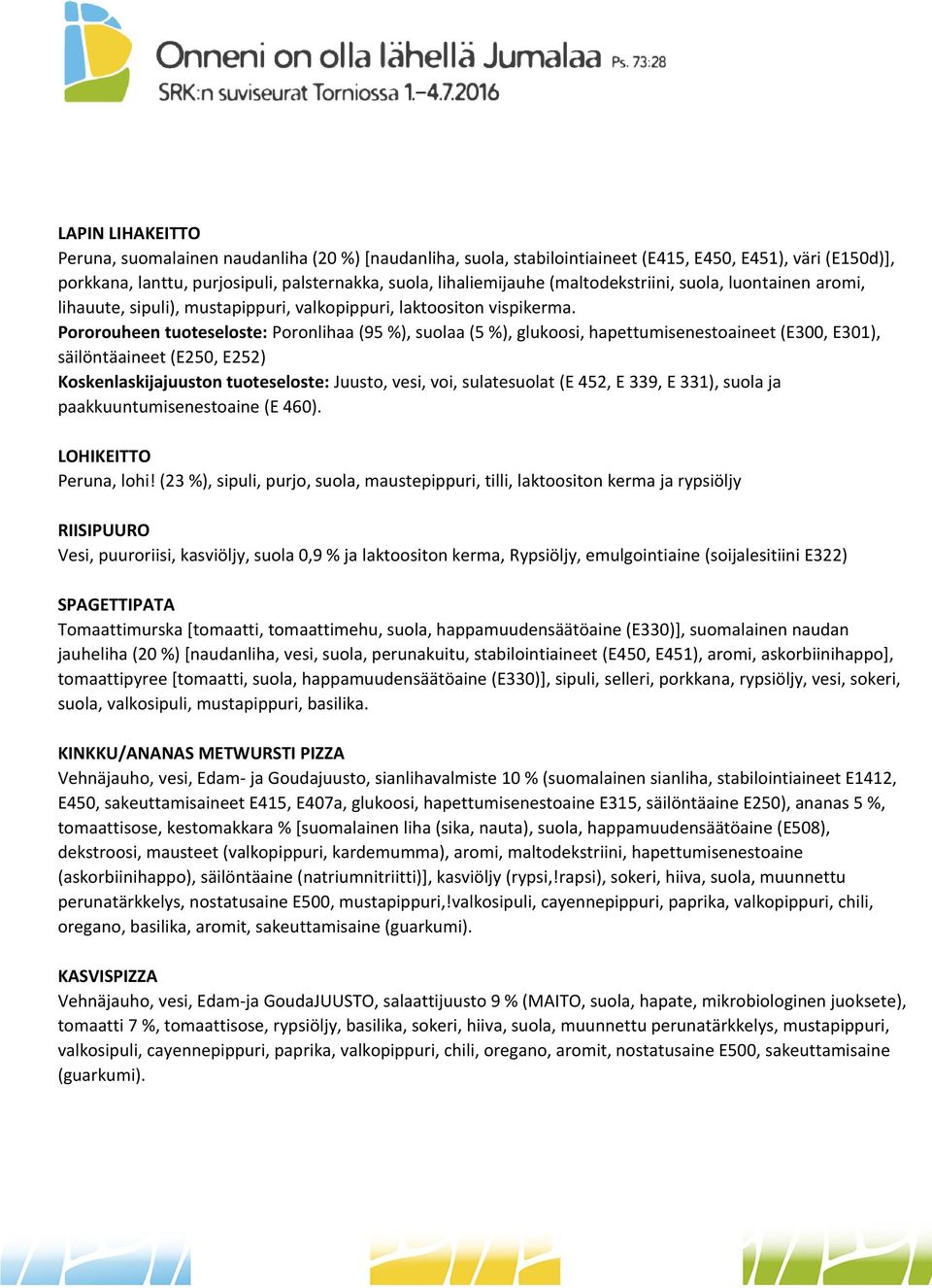 Pororouheen tuoteseloste: Poronlihaa (95 %), suolaa (5 %), glukoosi, hapettumisenestoaineet (E300, E301), säilöntäaineet (E250, E252) Koskenlaskijajuuston tuoteseloste: Juusto, vesi, voi,