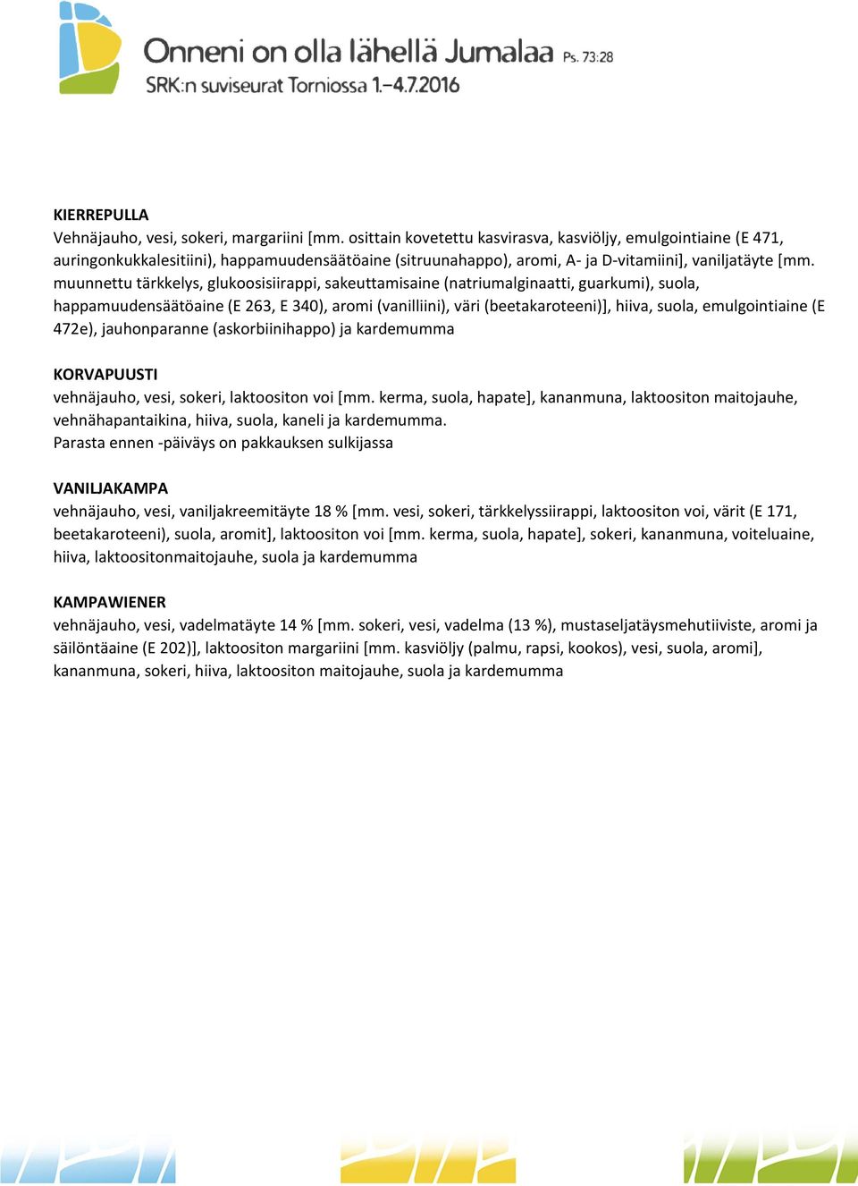 muunnettu tärkkelys, glukoosisiirappi, sakeuttamisaine (natriumalginaatti, guarkumi), suola, happamuudensäätöaine (E 263, E 340), aromi (vanilliini), väri (beetakaroteeni)], hiiva, suola,