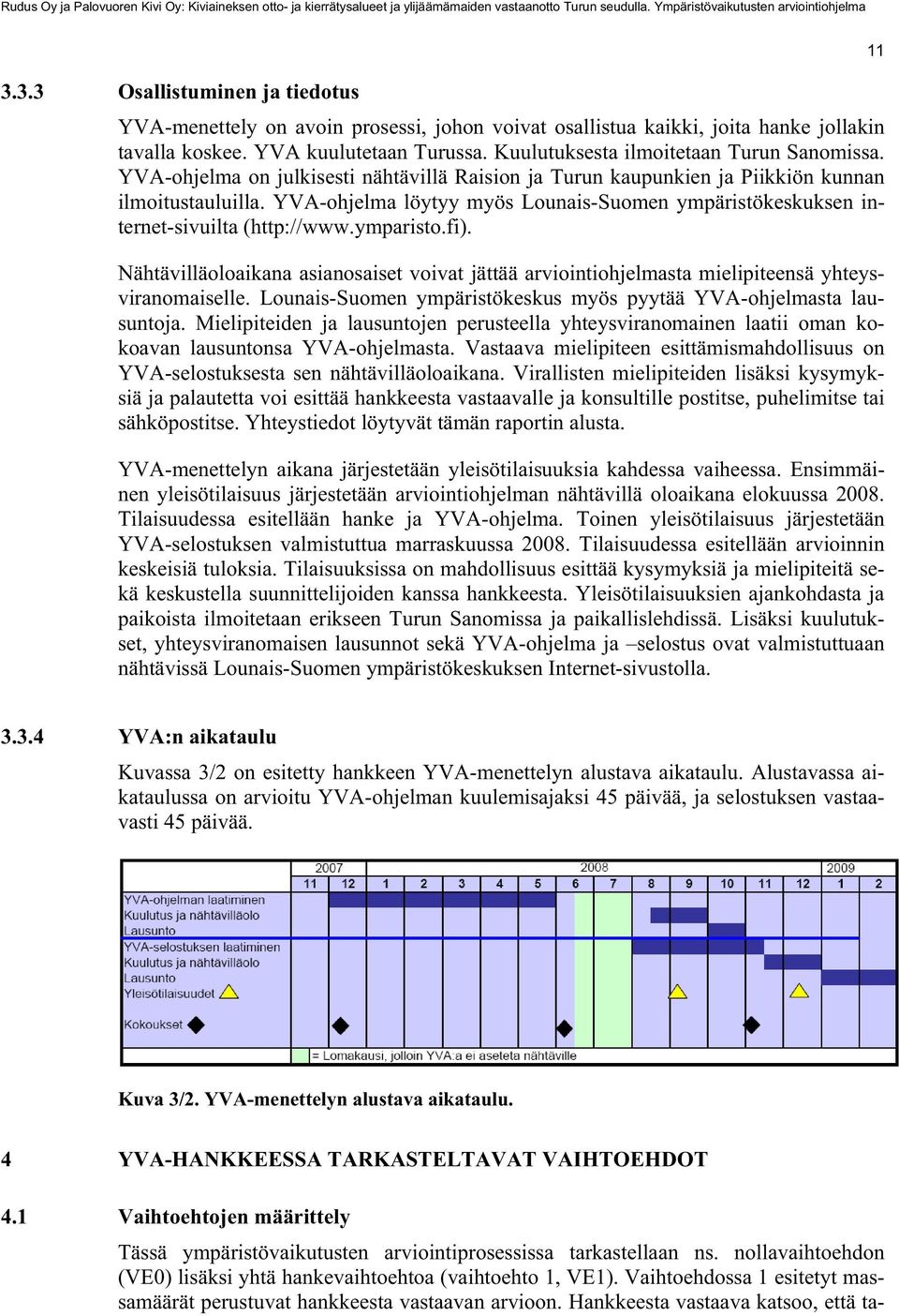 YVA-ohjelma löytyy myös Lounais-Suomen ympäristökeskuksen internet-sivuilta (http://www.ymparisto.fi).