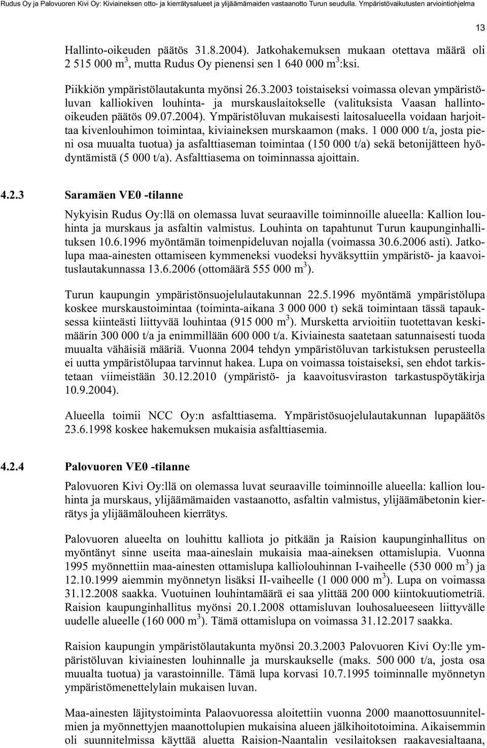 1 000 000 t/a, josta pieni osa muualta tuotua) ja asfalttiaseman toimintaa (150 000 t/a) sekä betonijätteen hyödyntämistä (5 000 t/a). Asfalttiasema on toiminnassa ajoittain. 13 4.2.