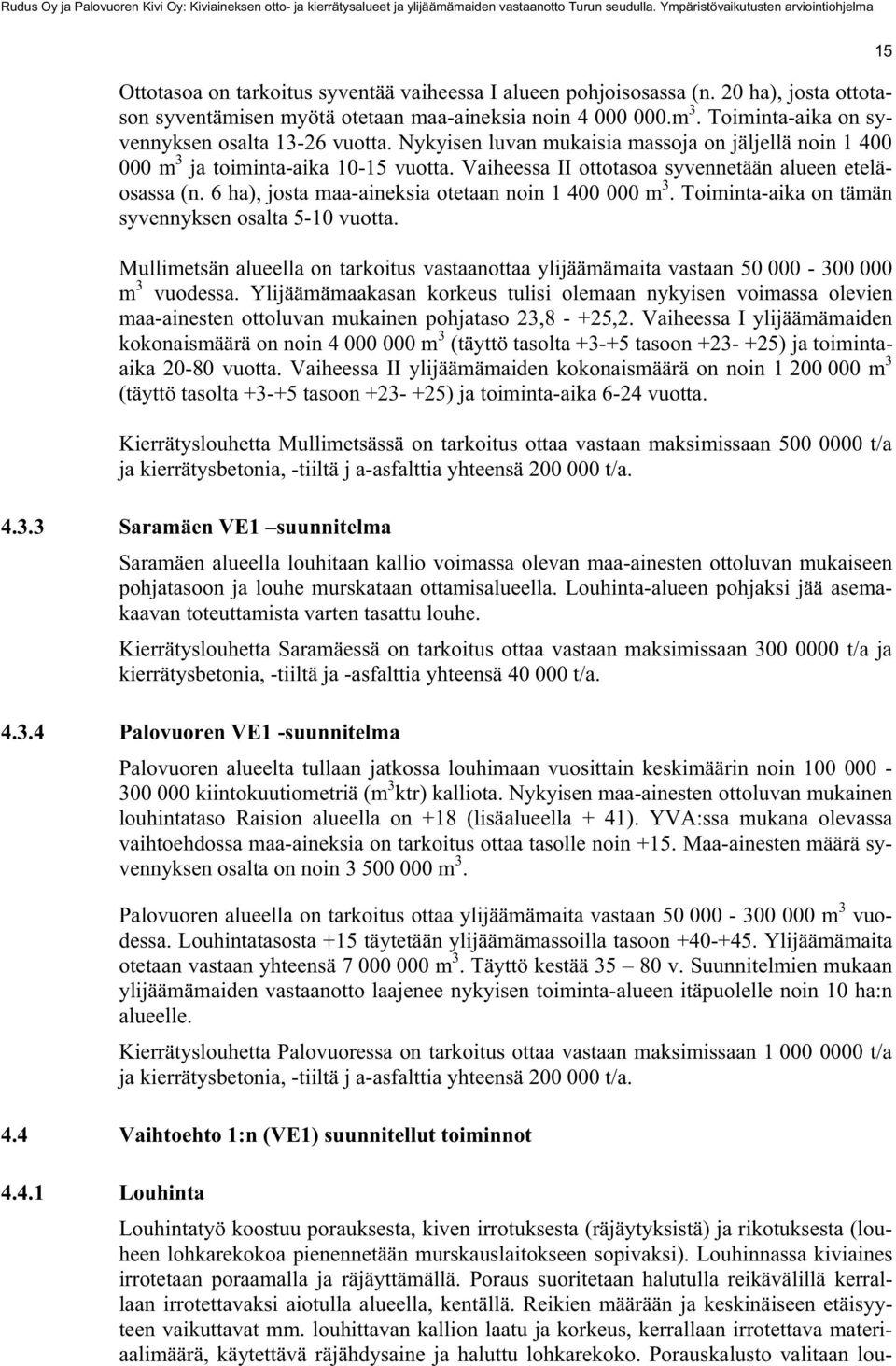 Vaiheessa II ottotasoa syvennetään alueen eteläosassa (n. 6 ha), josta maa-aineksia otetaan noin 1 400 000 m 3. Toiminta-aika on tämän syvennyksen osalta 5-10 vuotta.