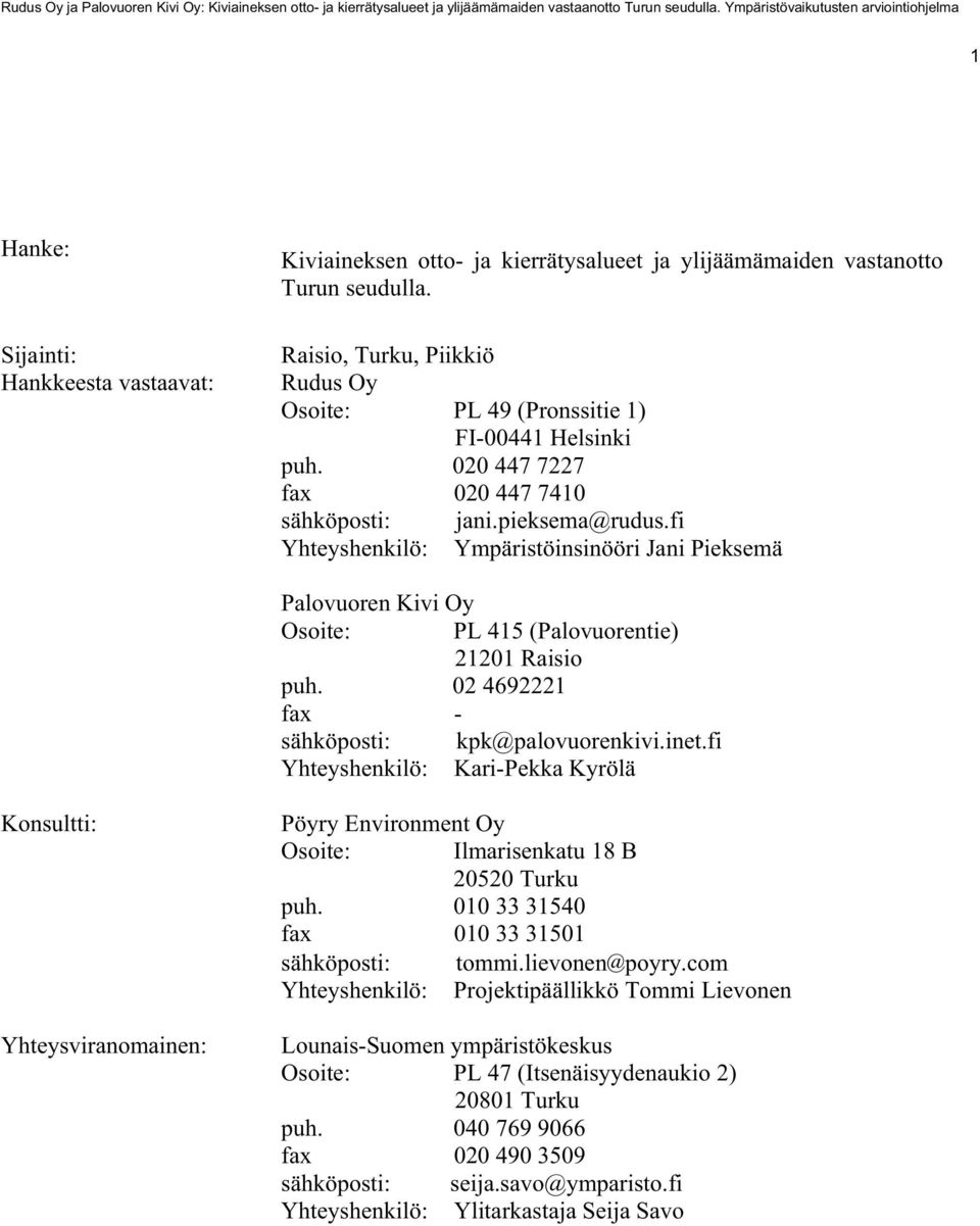 fi Yhteyshenkilö: Ympäristöinsinööri Jani Pieksemä Palovuoren Kivi Oy Osoite: PL 415 (Palovuorentie) 21201 Raisio puh. 02 4692221 fax - sähköposti: kpk@palovuorenkivi.inet.