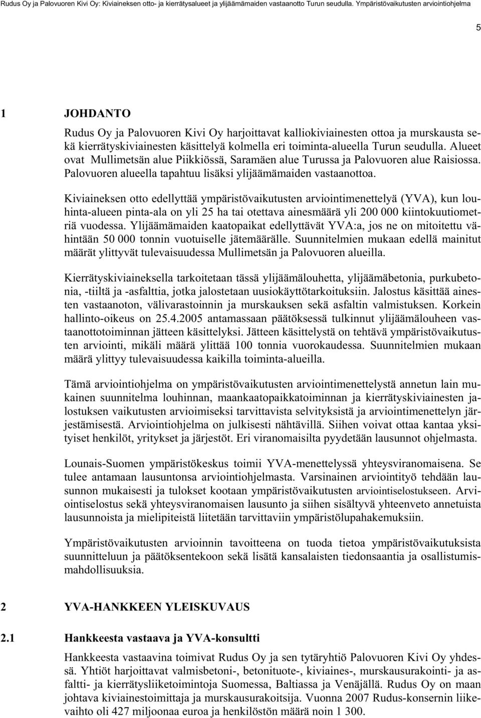 Kiviaineksen otto edellyttää ympäristövaikutusten arviointimenettelyä (YVA), kun louhinta-alueen pinta-ala on yli 25 ha tai otettava ainesmäärä yli 200 000 kiintokuutiometriä vuodessa.