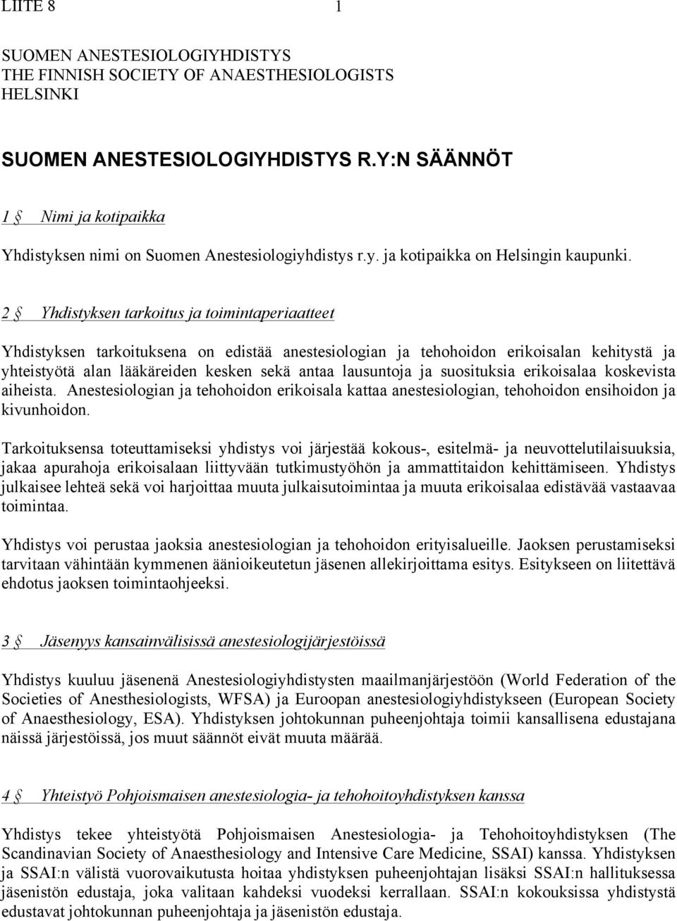 2 Yhdistyksen tarkoitus ja toimintaperiaatteet Yhdistyksen tarkoituksena on edistää anestesiologian ja tehohoidon erikoisalan kehitystä ja yhteistyötä alan lääkäreiden kesken sekä antaa lausuntoja ja