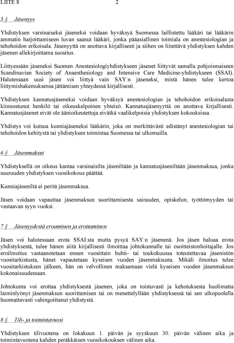 Liittyessään jäseneksi Suomen Anestesiologiyhdistykseen jäsenet liittyvät samalla pohjoismaiseen Scandinavian Society of Anaesthesiology and Intensive Care Medicine-yhdistykseen (SSAI).