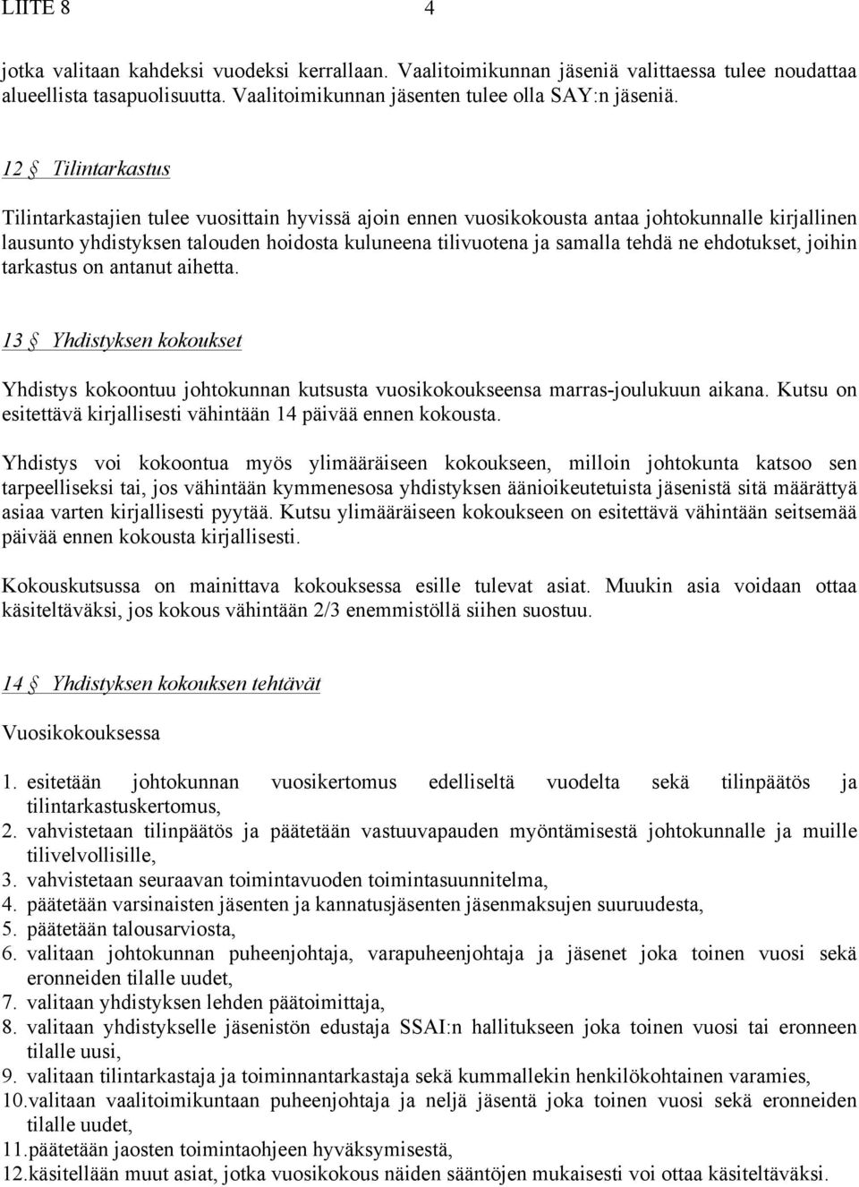 ehdotukset, joihin tarkastus on antanut aihetta. 13 Yhdistyksen kokoukset Yhdistys kokoontuu johtokunnan kutsusta vuosikokoukseensa marras-joulukuun aikana.