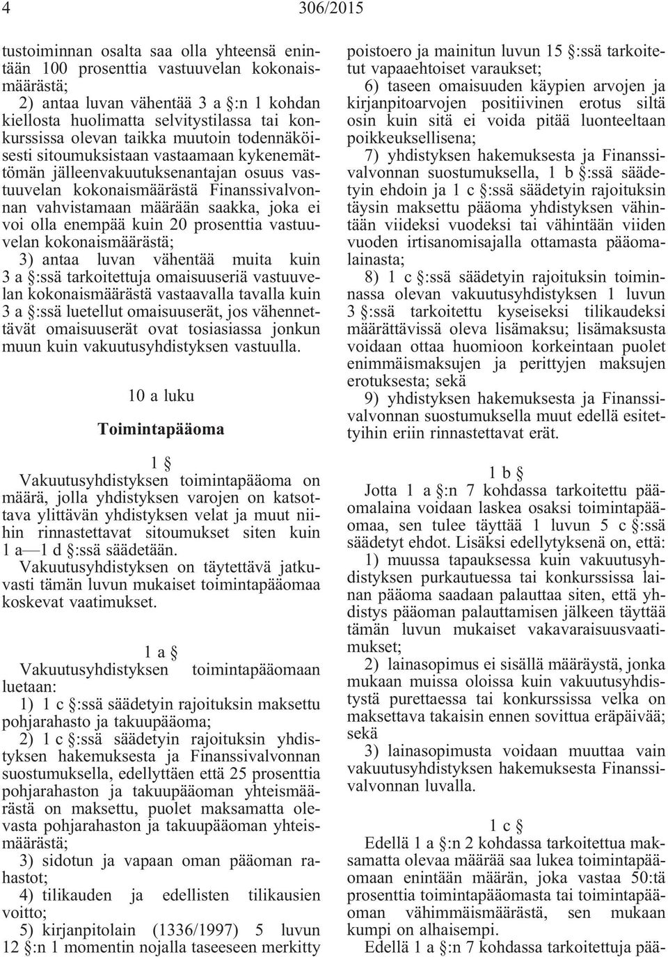 olla enempää kuin 20 prosenttia vastuuvelan kokonaismäärästä; 3) antaa luvan vähentää muita kuin 3 a :ssä tarkoitettuja omaisuuseriä vastuuvelan kokonaismäärästä vastaavalla tavalla kuin 3 a :ssä