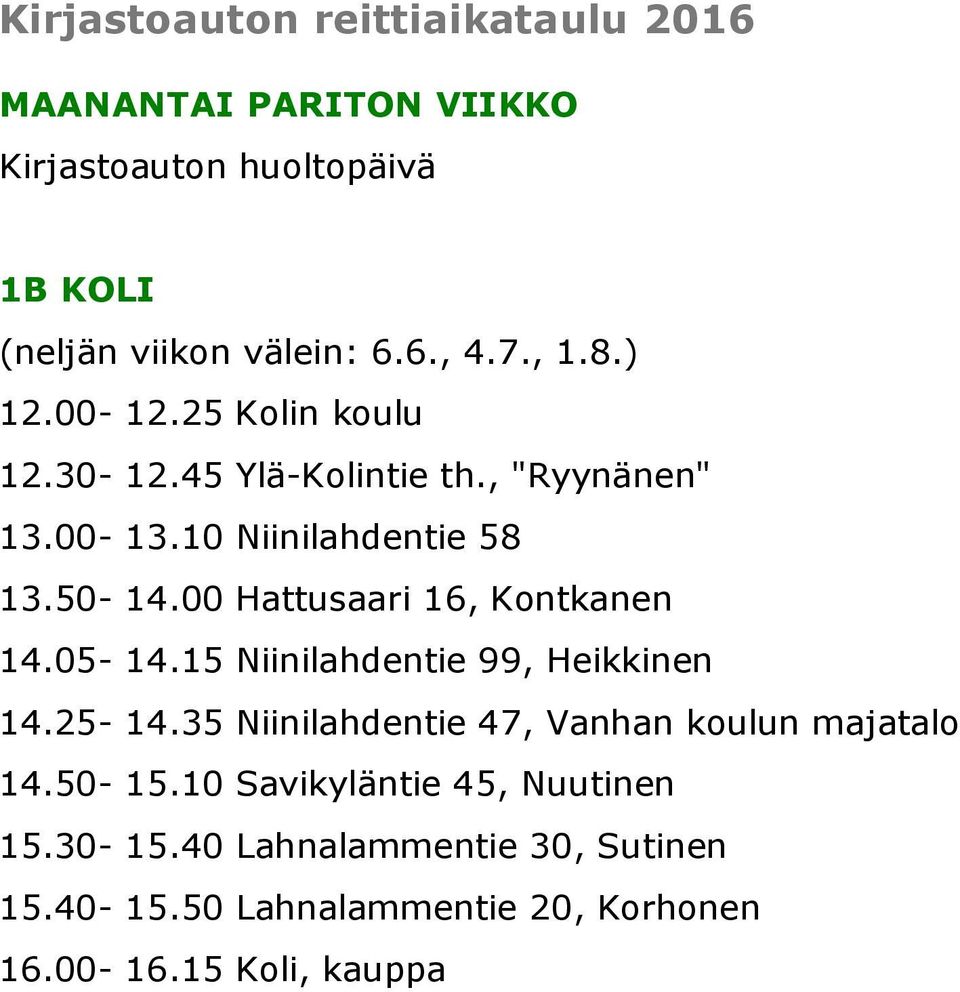 00 Hattusaari 16, Kontkanen 14.05-14.15 Niinilahdentie 99, Heikkinen 14.25-14.35 Niinilahdentie 47, Vanhan koulun majatalo 14.