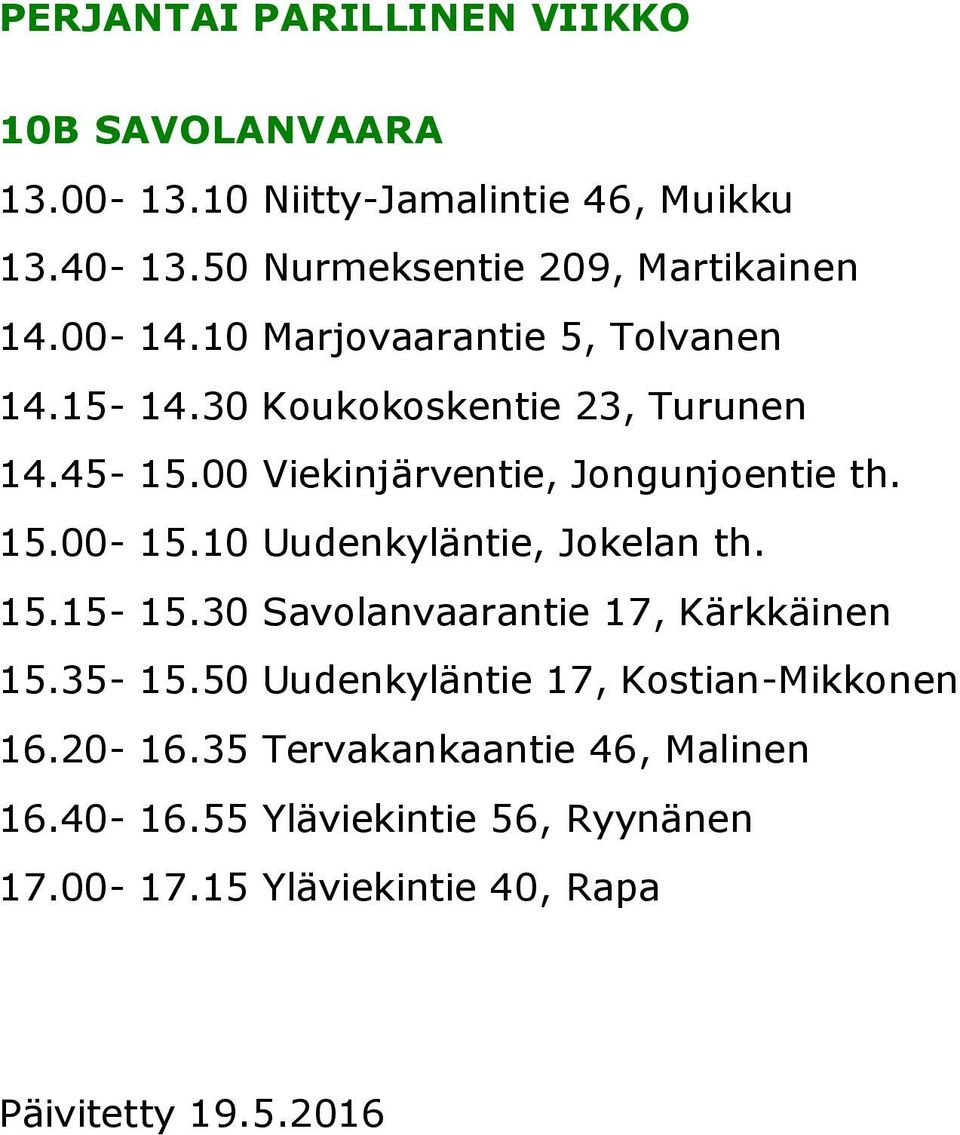 00 Viekinjärventie, Jongunjoentie th. 15.00-15.10 Uudenkyläntie, Jokelan th. 15.15-15.30 Savolanvaarantie 17, Kärkkäinen 15.