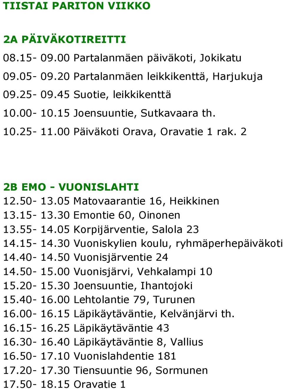 05 Korpijärventie, Salola 23 14.15-14.30 Vuoniskylien koulu, ryhmäperhepäiväkoti 14.40-14.50 Vuonisjärventie 24 14.50-15.00 Vuonisjärvi, Vehkalampi 10 15.20-15.30 Joensuuntie, Ihantojoki 15.40-16.