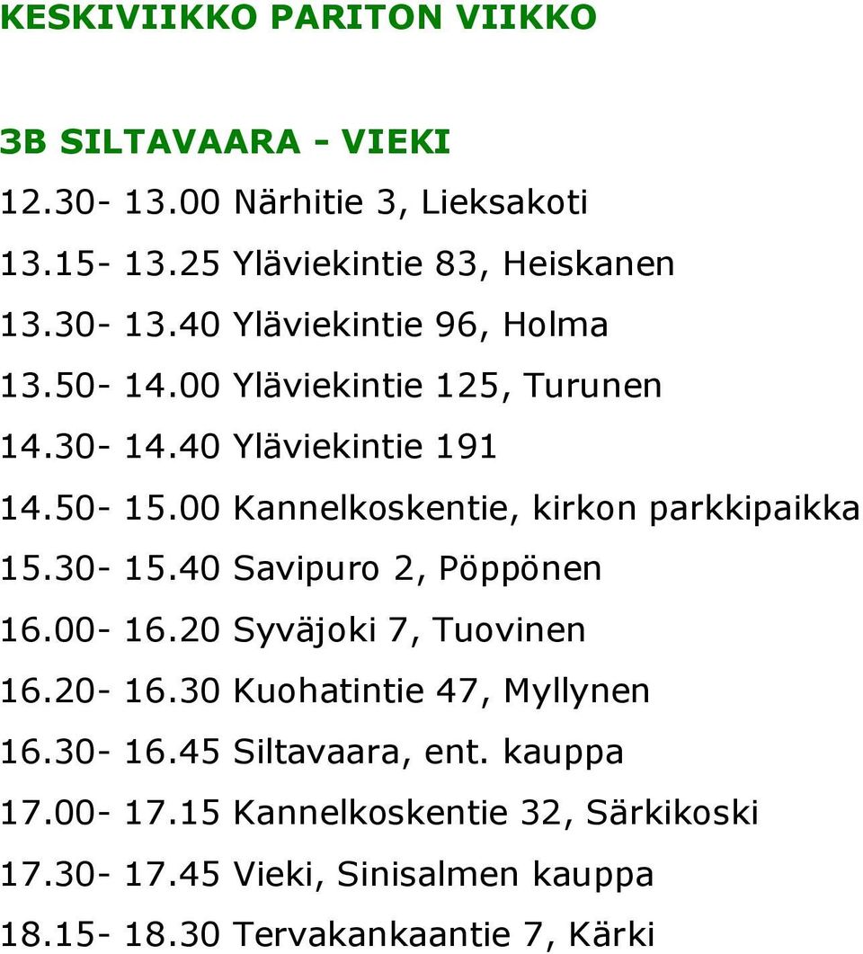 40 Savipuro 2, Pöppönen 16.00-16.20 Syväjoki 7, Tuovinen 16.20-16.30 Kuohatintie 47, Myllynen 16.30-16.45 Siltavaara, ent. kauppa 17.