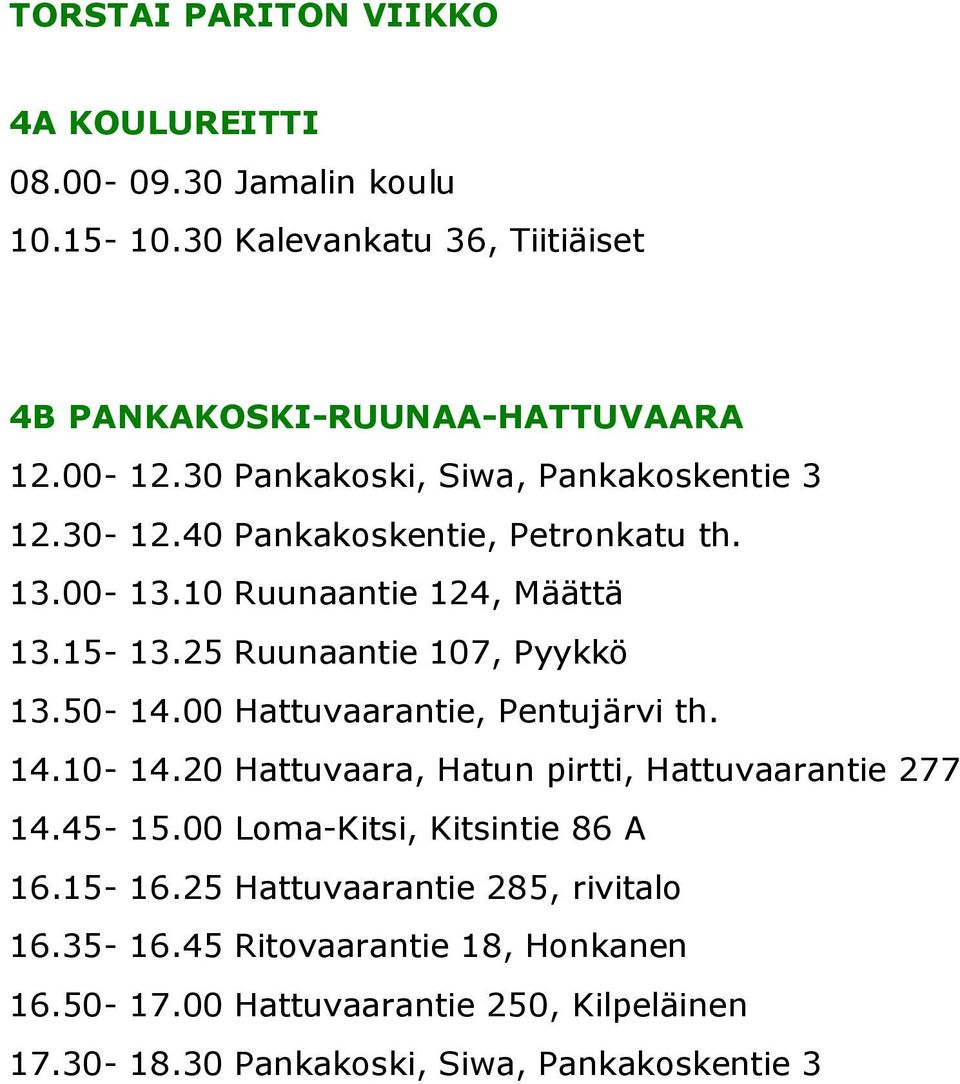 25 Ruunaantie 107, Pyykkö 13.50-14.00 Hattuvaarantie, Pentujärvi th. 14.10-14.20 Hattuvaara, Hatun pirtti, Hattuvaarantie 277 14.45-15.