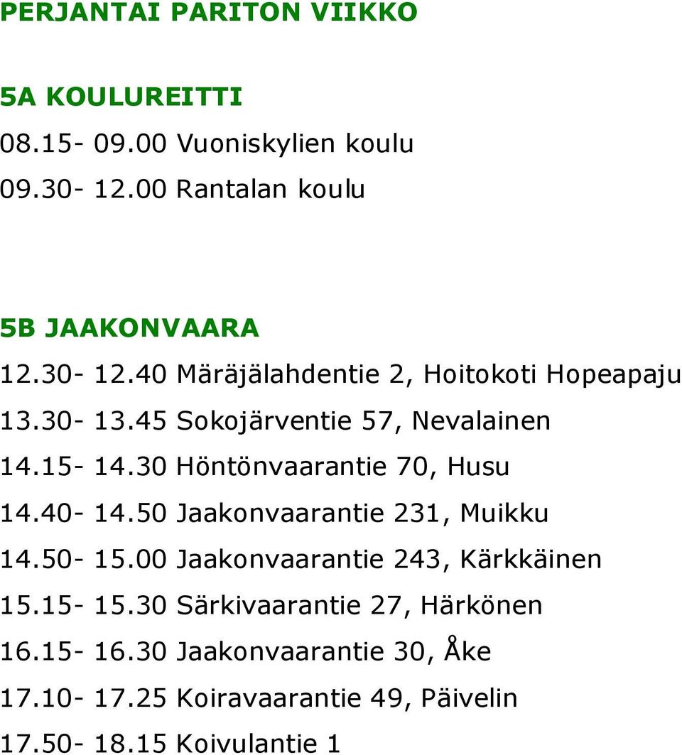 30 Höntönvaarantie 70, Husu 14.40-14.50 Jaakonvaarantie 231, Muikku 14.50-15.00 Jaakonvaarantie 243, Kärkkäinen 15.