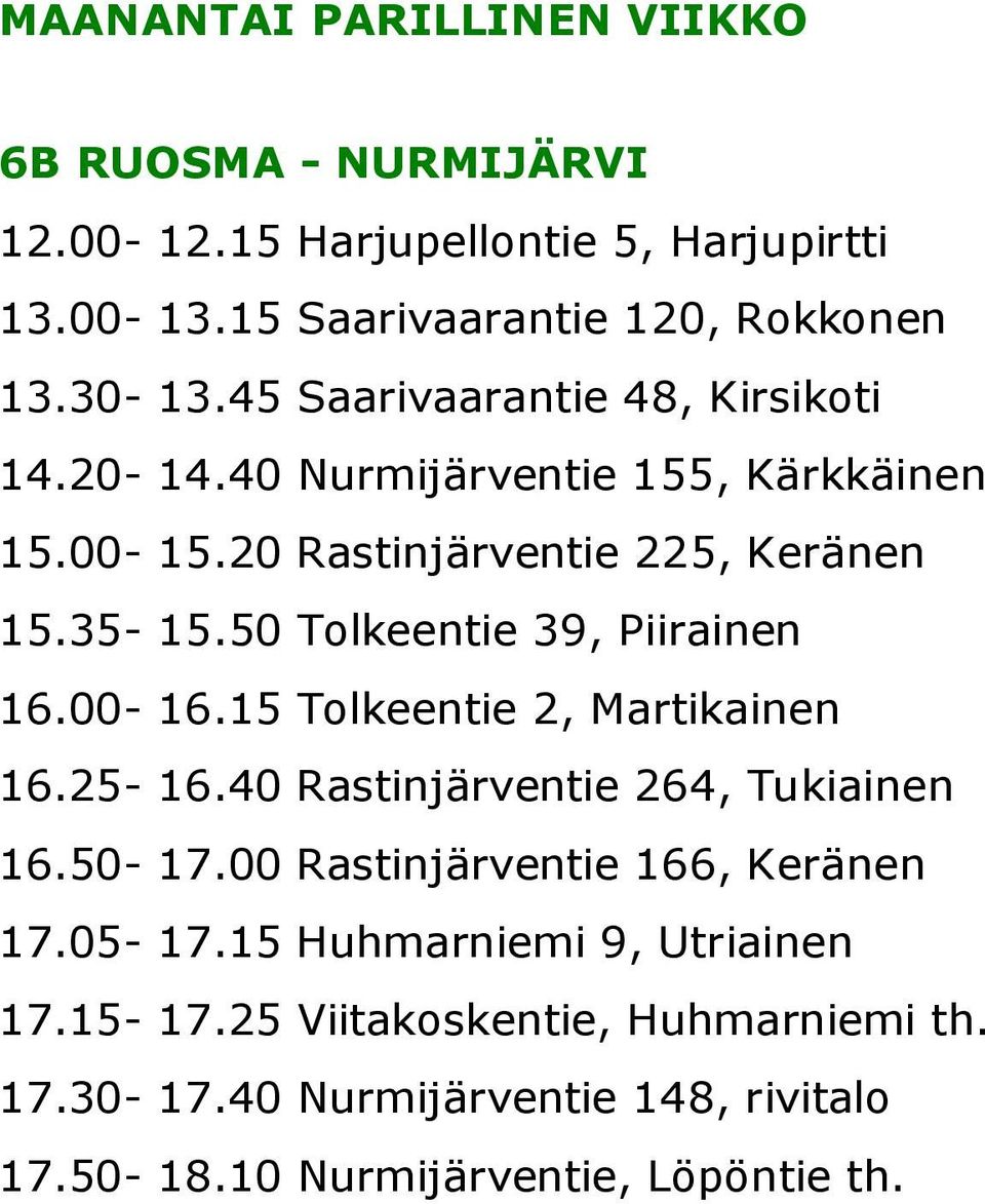 50 Tolkeentie 39, Piirainen 16.00-16.15 Tolkeentie 2, Martikainen 16.25-16.40 Rastinjärventie 264, Tukiainen 16.50-17.