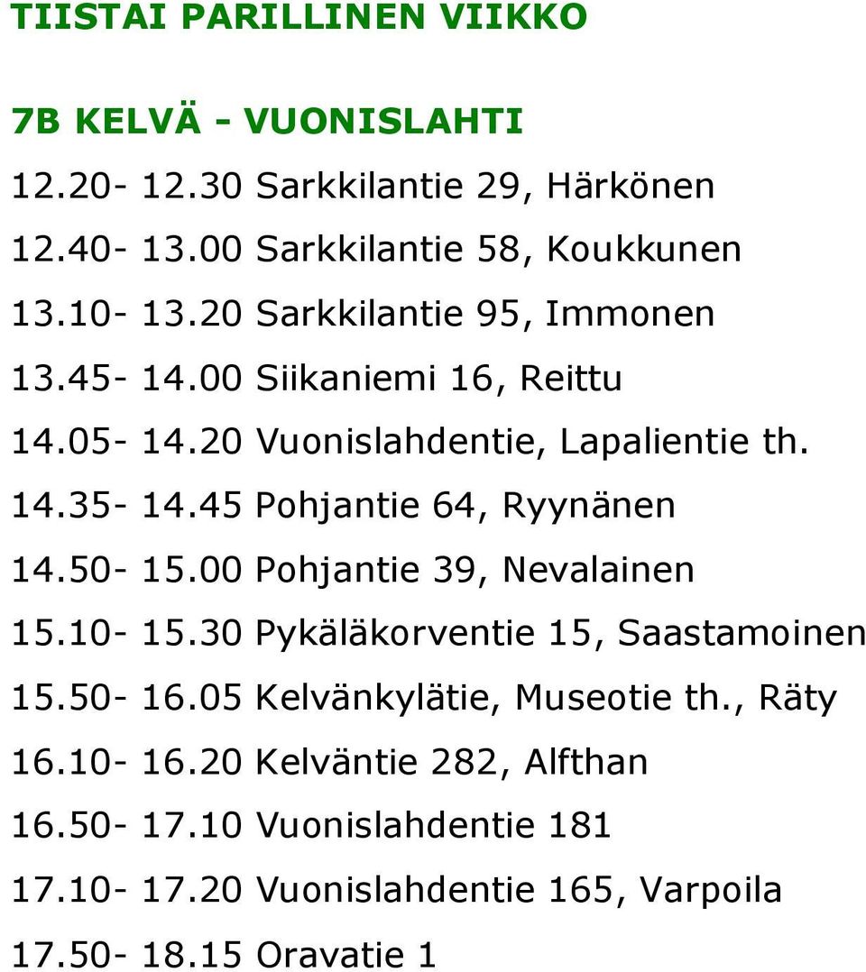 45 Pohjantie 64, Ryynänen 14.50-15.00 Pohjantie 39, Nevalainen 15.10-15.30 Pykäläkorventie 15, Saastamoinen 15.50-16.