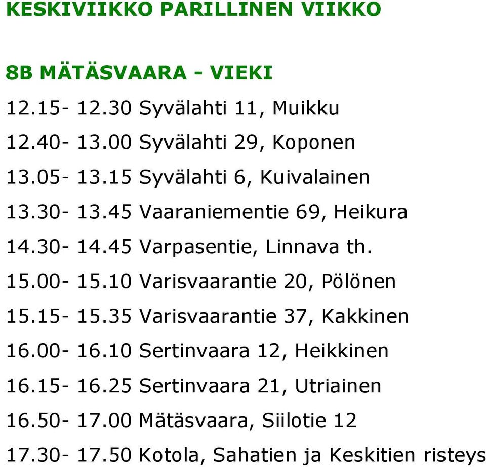 45 Varpasentie, Linnava th. 15.00-15.10 Varisvaarantie 20, Pölönen 15.15-15.35 Varisvaarantie 37, Kakkinen 16.00-16.