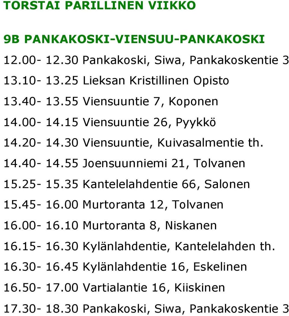 14.40-14.55 Joensuunniemi 21, Tolvanen 15.25-15.35 Kantelelahdentie 66, Salonen 15.45-16.00 Murtoranta 12, Tolvanen 16.00-16.