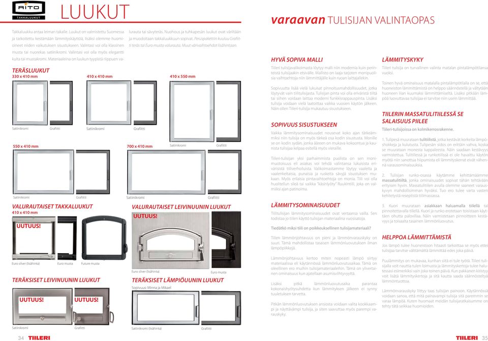 Valintasi voi olla klassinen ti teräs tai Euro musta valurauta. Muut värivaitoedot lisäintaan. ja muodoltaan takkaluukkuun sopivat. Peruspakettiin kuuluu Grafiit- musta tai nuorekas satiinikromi.