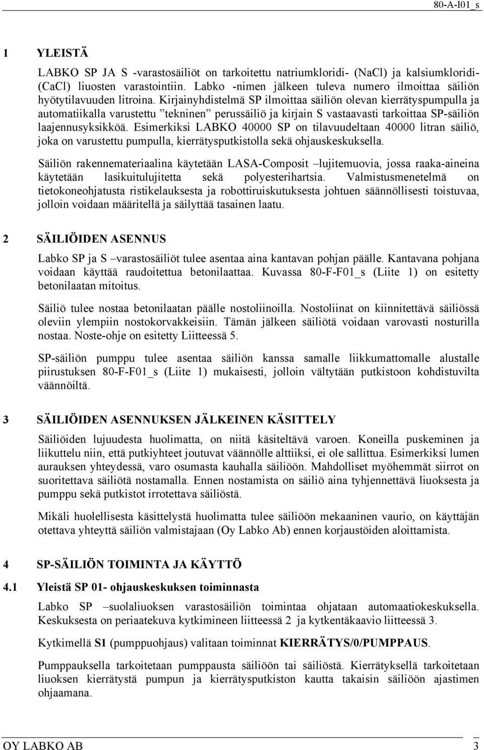 Kirjainyhdistelmä SP ilmoittaa säiliön olevan kierrätyspumpulla ja automatiikalla varustettu tekninen perussäiliö ja kirjain S vastaavasti tarkoittaa SP-säiliön laajennusyksikköä.
