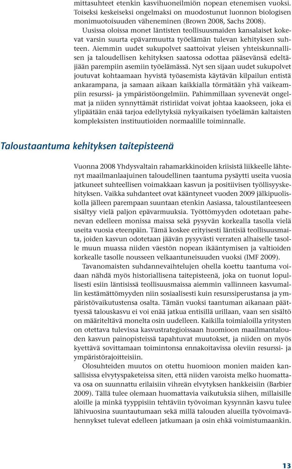 Aiemmin uudet sukupolvet saattoivat yleisen yhteiskunnallisen ja taloudellisen kehityksen saatossa odottaa pääsevänsä edeltäjiään parempiin asemiin työelämässä.