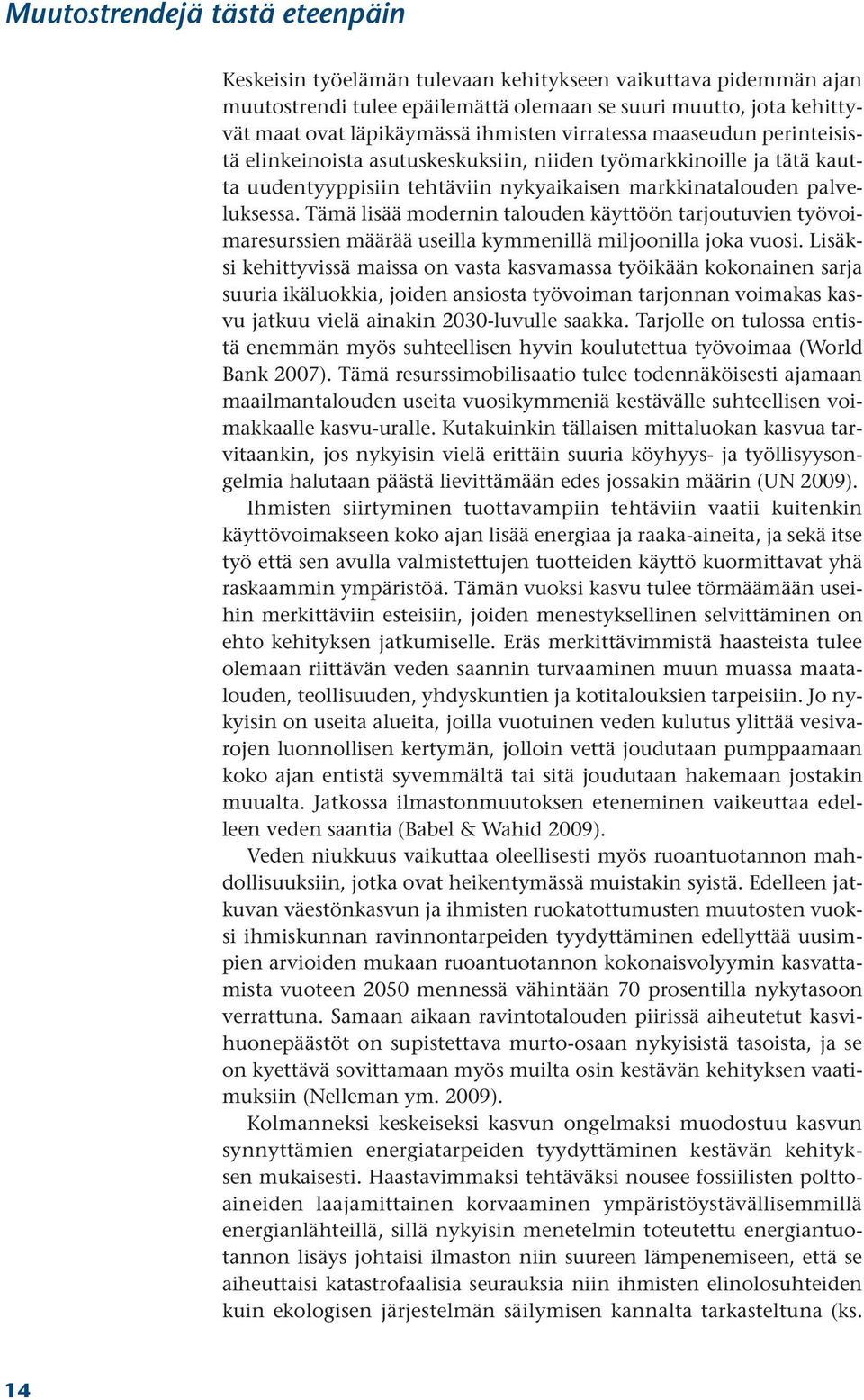 Tämä lisää modernin talouden käyttöön tarjoutuvien työvoimaresurssien määrää useilla kymmenillä miljoonilla joka vuosi.