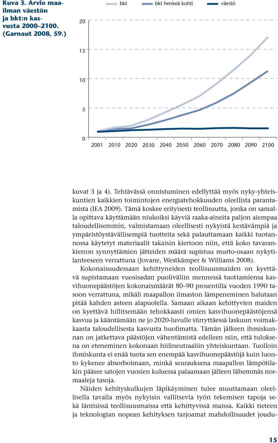 Tämä koskee erityisesti teollisuutta, jonka on samalla opittava käyttämään niukoiksi käyviä raaka-aineita paljon aiempaa taloudellisemmin, valmistamaan oleellisesti nykyistä kestävämpiä ja