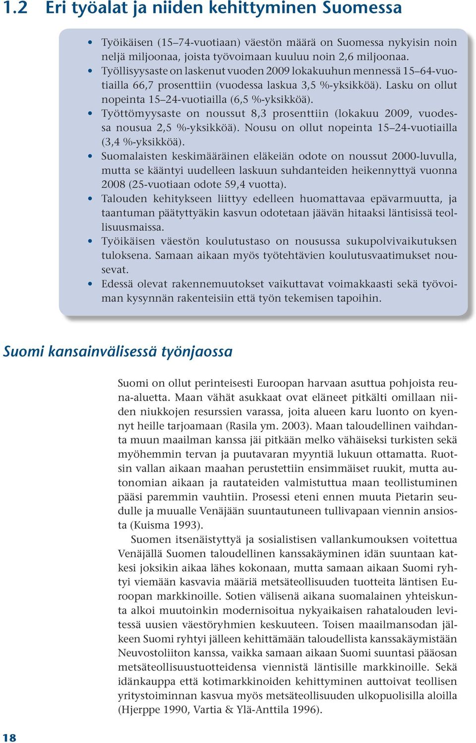 Työttömyysaste on noussut 8,3 prosenttiin (lokakuu 2009, vuodessa nousua 2,5 %-yksikköä). Nousu on ollut nopeinta 15 24-vuotiailla (3,4 %-yksikköä ).