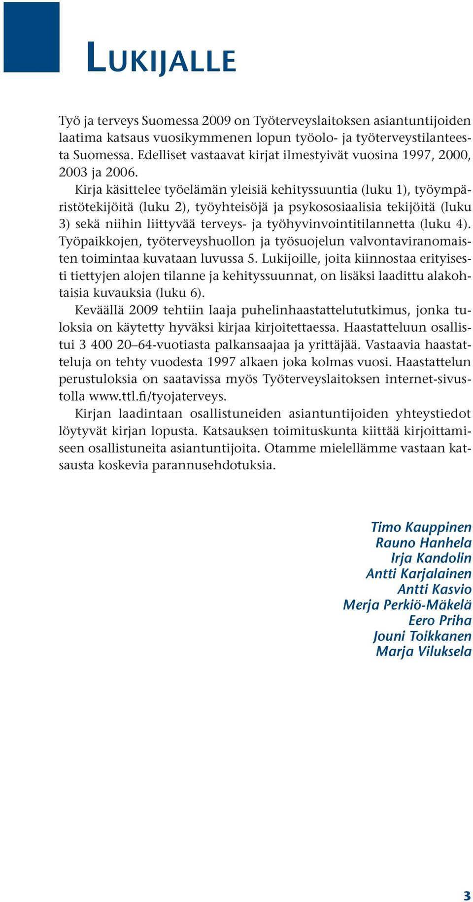 Kirja käsittelee työelämän yleisiä kehityssuuntia (luku 1), työympäristötekijöitä (luku 2), työyhteisöjä ja psykososiaalisia tekijöitä (luku 3) sekä niihin liittyvää terveys- ja