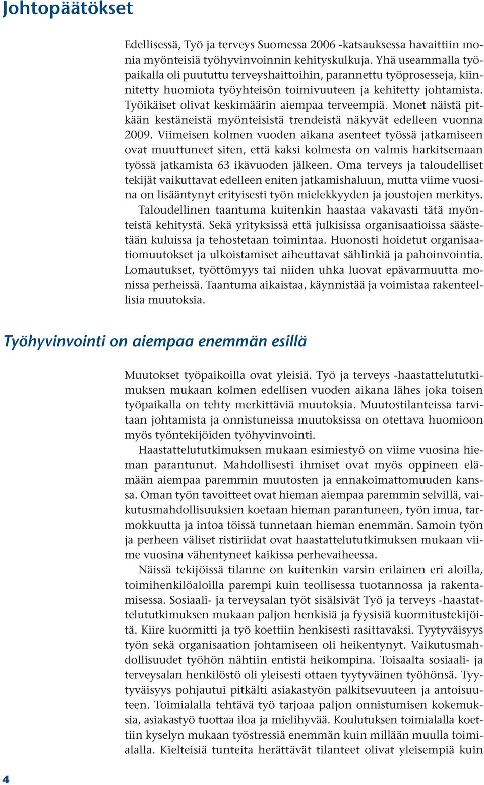 Työikäiset olivat keskimäärin aiempaa terveempiä. Monet näistä pitkään kestäneistä myönteisistä trendeistä näkyvät edelleen vuonna 2009.