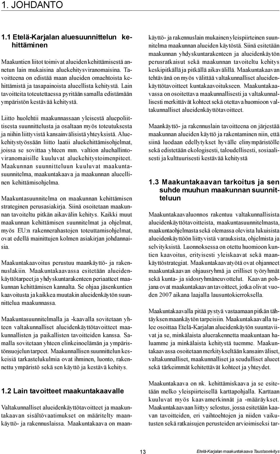 Liitto huolehtii maakunnassaan yleisestä aluepoliittisesta suunnittelusta ja osaltaan myös toteutuksesta ja niihin liittyvistä kansainvälisistä yhteyksistä.