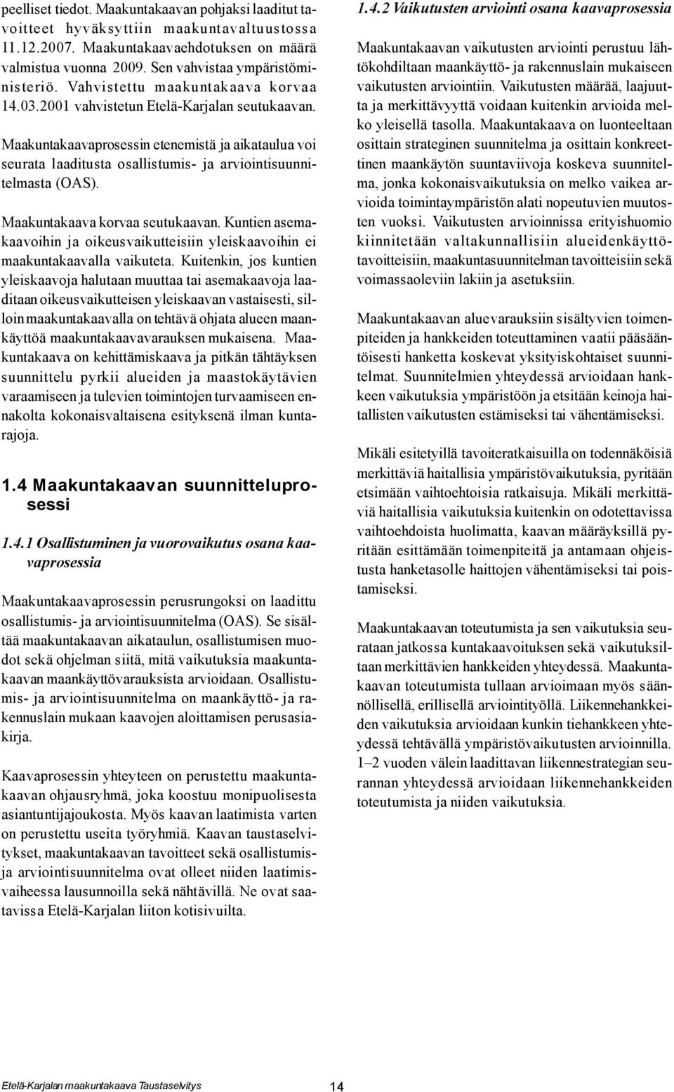 Maakuntakaavaprosessin etenemistä ja aikataulua voi seurata laaditusta osallistumis- ja arviointisuunnitelmasta (OAS). Maakuntakaava korvaa seutukaavan.