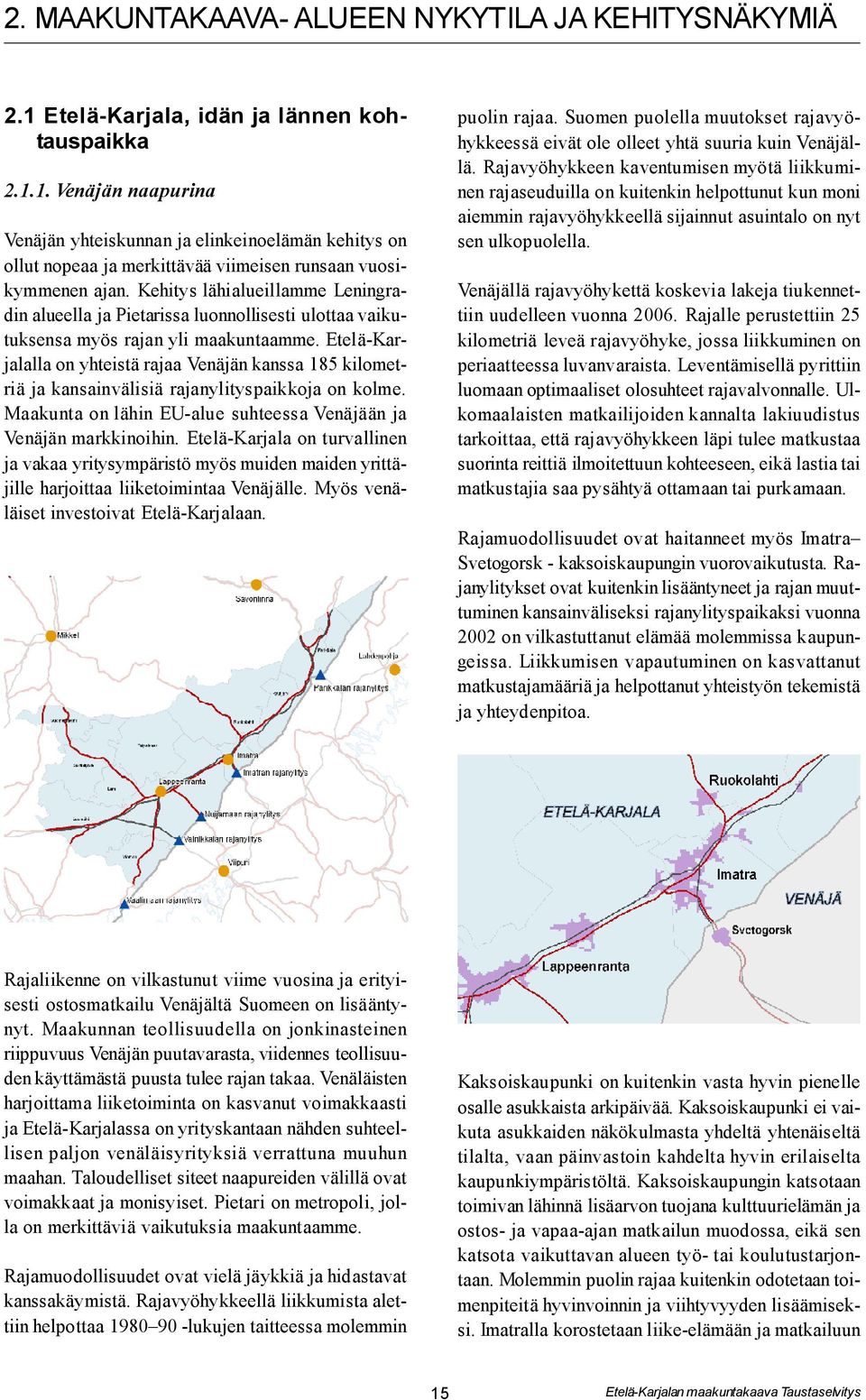 Etelä-Karjalalla on yhteistä rajaa Venäjän kanssa 185 kilometriä ja kansainvälisiä rajanylityspaikkoja on kolme. Maakunta on lähin EU-alue suhteessa Venäjään ja Venäjän markkinoihin.