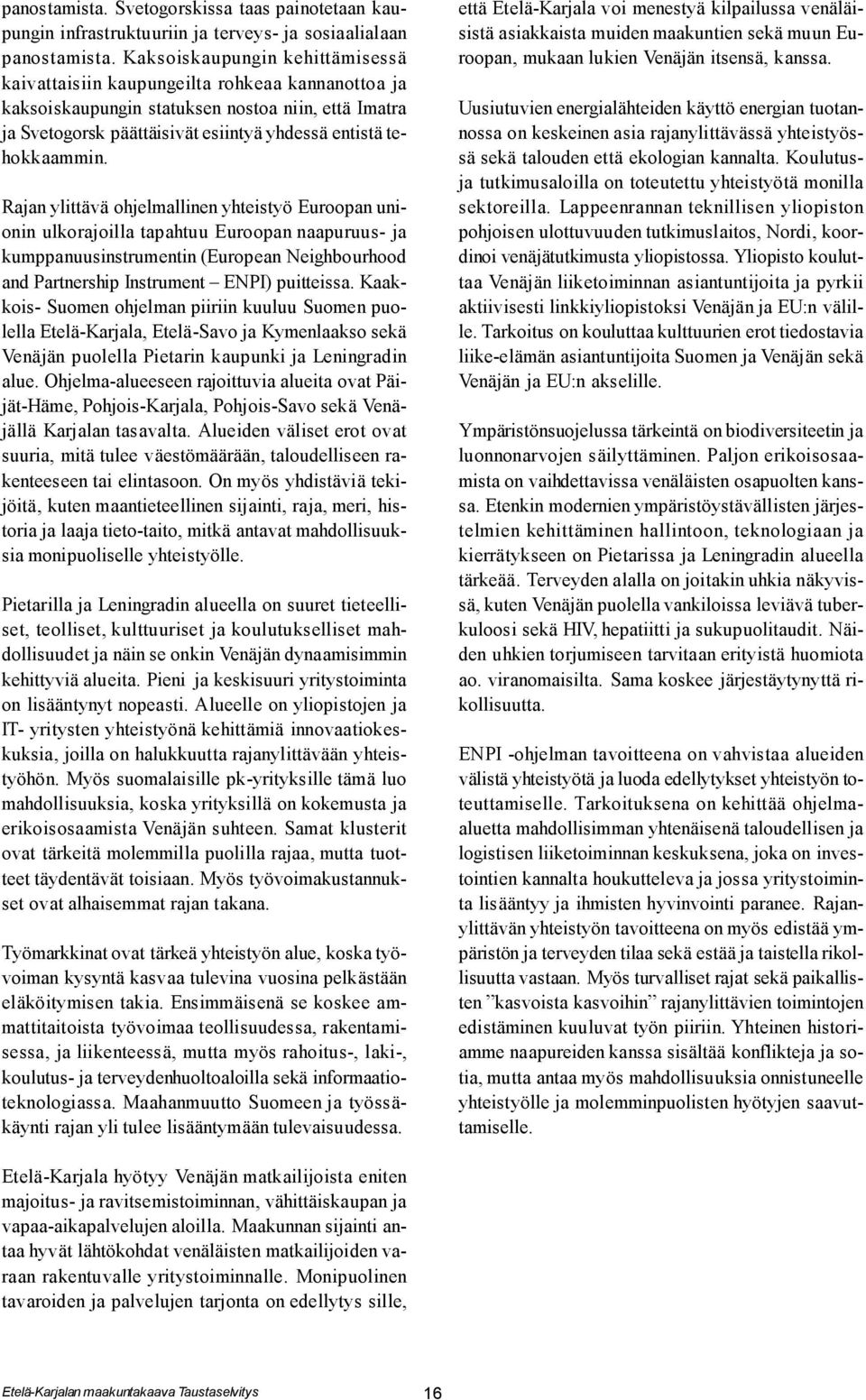 Rajan ylittävä ohjelmallinen yhteistyö Euroopan unionin ulkorajoilla tapahtuu Euroopan naapuruus- ja kumppanuusinstrumentin (European Neighbourhood and Partnership Instrument ENPI) puitteissa.