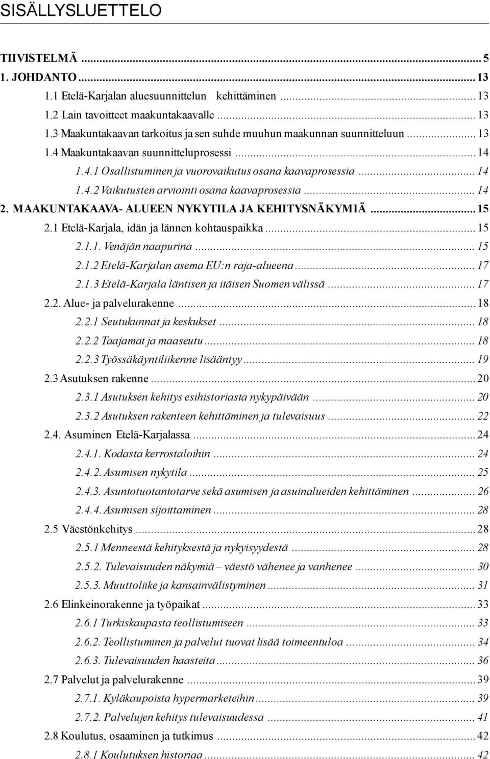 MAAKUNTAKAAVA- ALUEEN NYKYTILA JA KEHITYSNÄKYMIÄ...15 2.1 Etelä-Karjala, idän ja lännen kohtauspaikka...15 2.1.1. Venäjän naapurina...15 2.1.2 Etelä-Karjalan asema EU:n raja-alueena...17 2.1.3 Etelä-Karjala läntisen ja itäisen Suomen välissä.