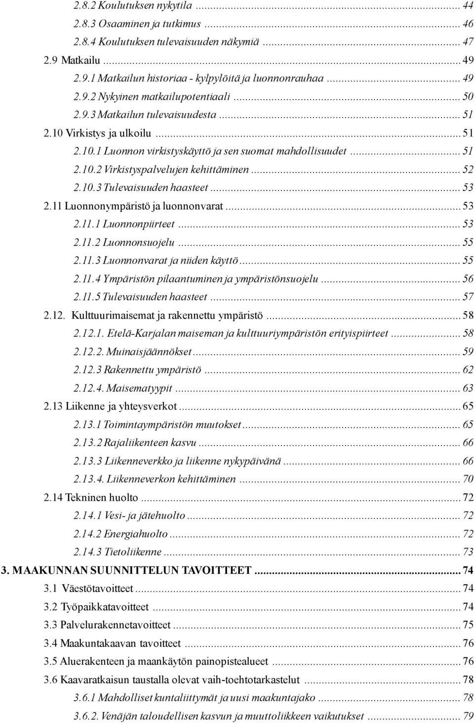 ..53 2.11 Luonnonympäristö ja luonnonvarat...53 2.11.1 Luonnonpiirteet...53 2.11.2 Luonnonsuojelu...55 2.11.3 Luonnonvarat ja niiden käyttö...55 2.11.4 Ympäristön pilaantuminen ja ympäristönsuojelu.