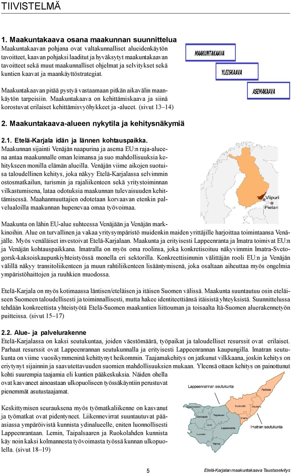 maakunnalliset ohjelmat ja selvitykset sekä kuntien kaavat ja maankäyttöstrategiat. Maakuntakaavan pitää pystyä vastaamaan pitkän aikavälin maankäytön tarpeisiin.