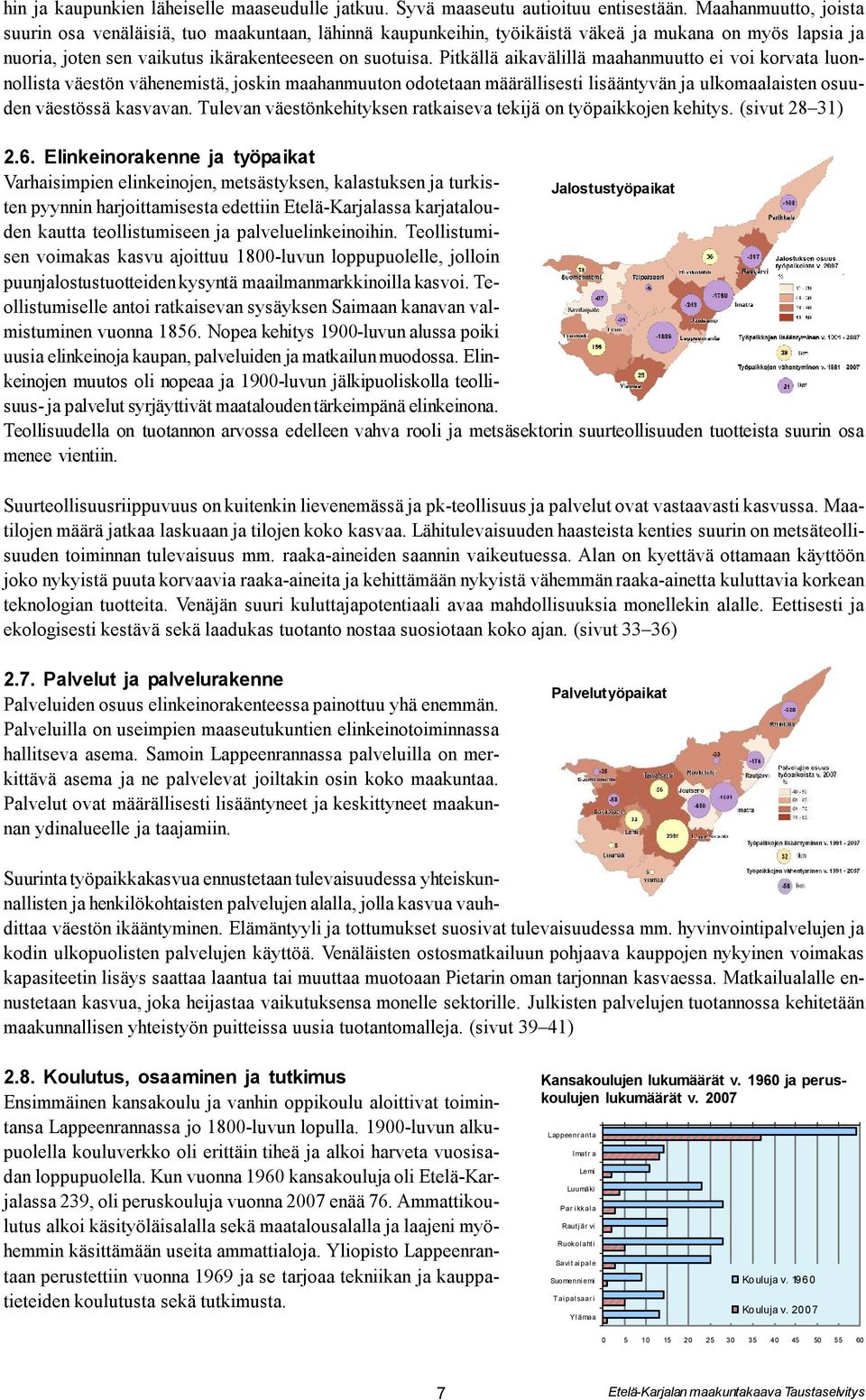 Pitkällä aikavälillä maahanmuutto ei voi korvata luonnollista väestön vähenemistä, joskin maahanmuuton odotetaan määrällisesti lisääntyvän ja ulkomaalaisten osuuden väestössä kasvavan.