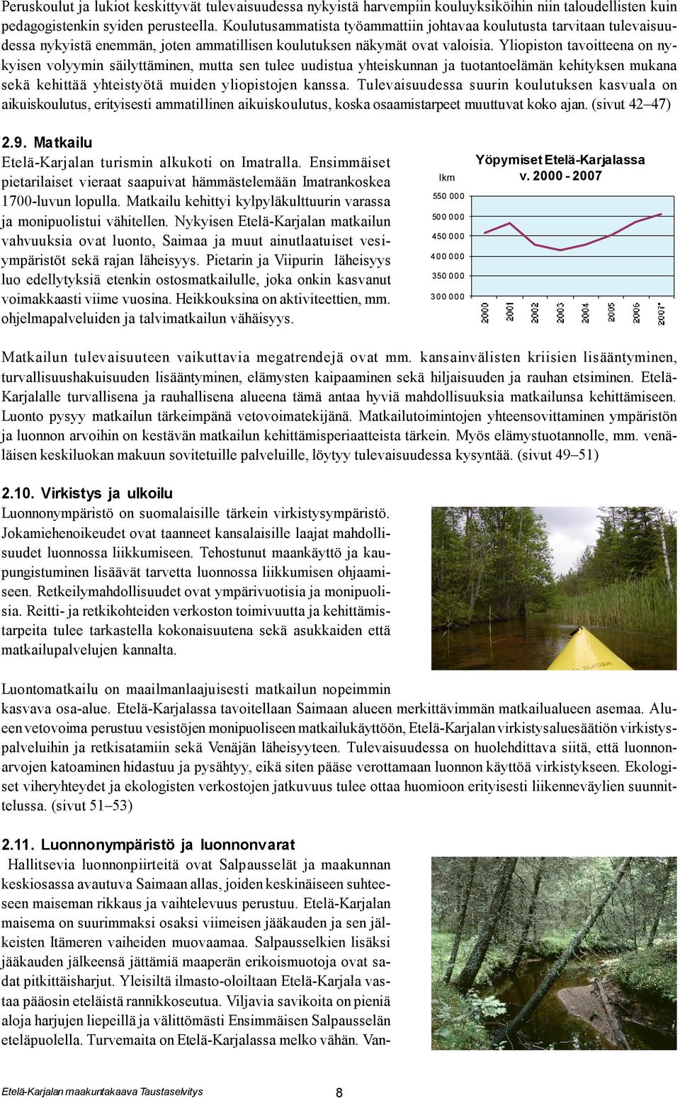 Yliopiston tavoitteena on nykyisen volyymin säilyttäminen, mutta sen tulee uudistua yhteiskunnan ja tuotantoelämän kehityksen mukana sekä kehittää yhteistyötä muiden yliopistojen kanssa.