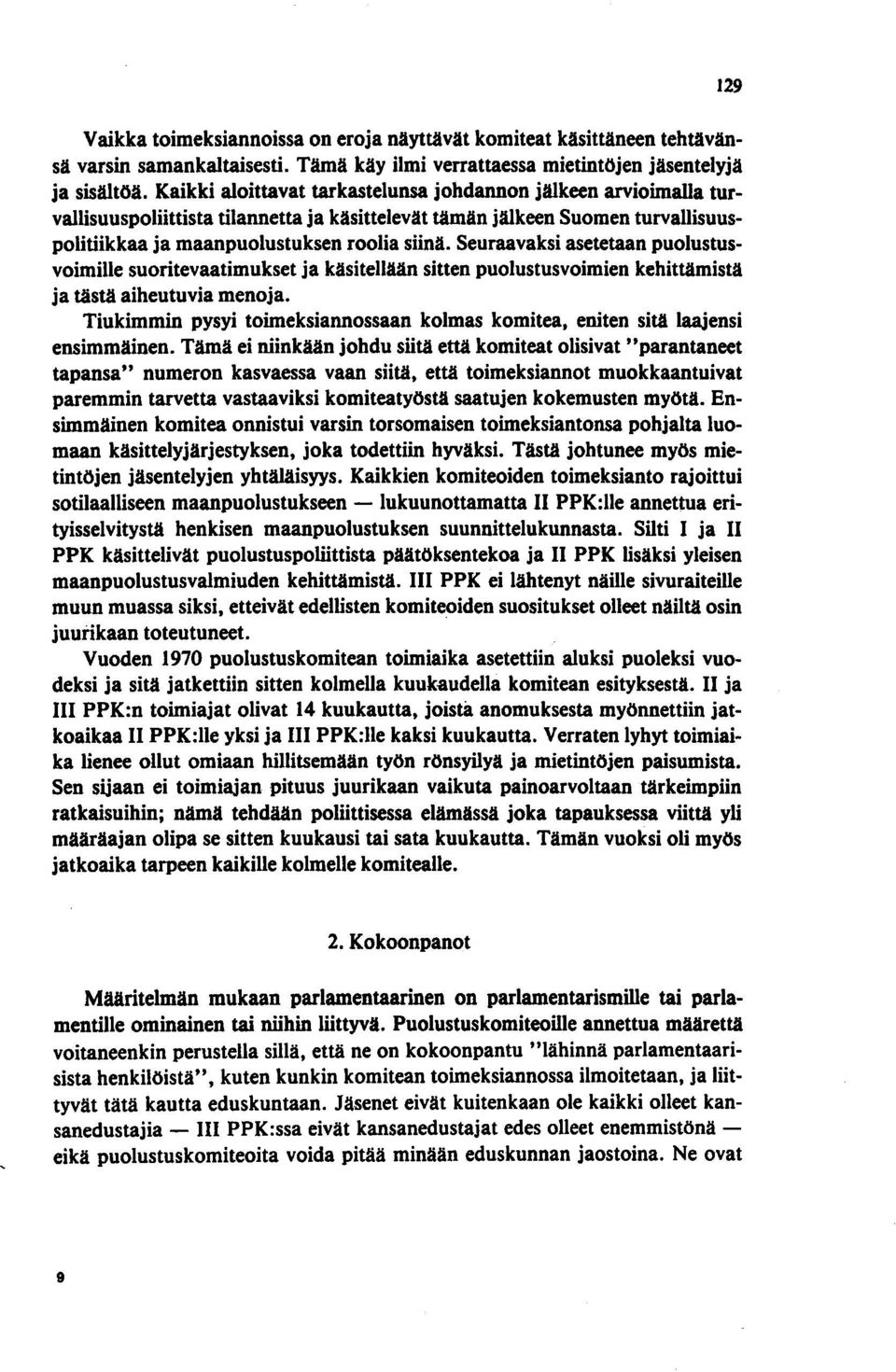 Seuraavaksi asetetaan puolustusvoimille suoritevaatimukset ja käsitellään sitten puolustusvoimien kehittämistä ja tästä aiheutuvia menoja.